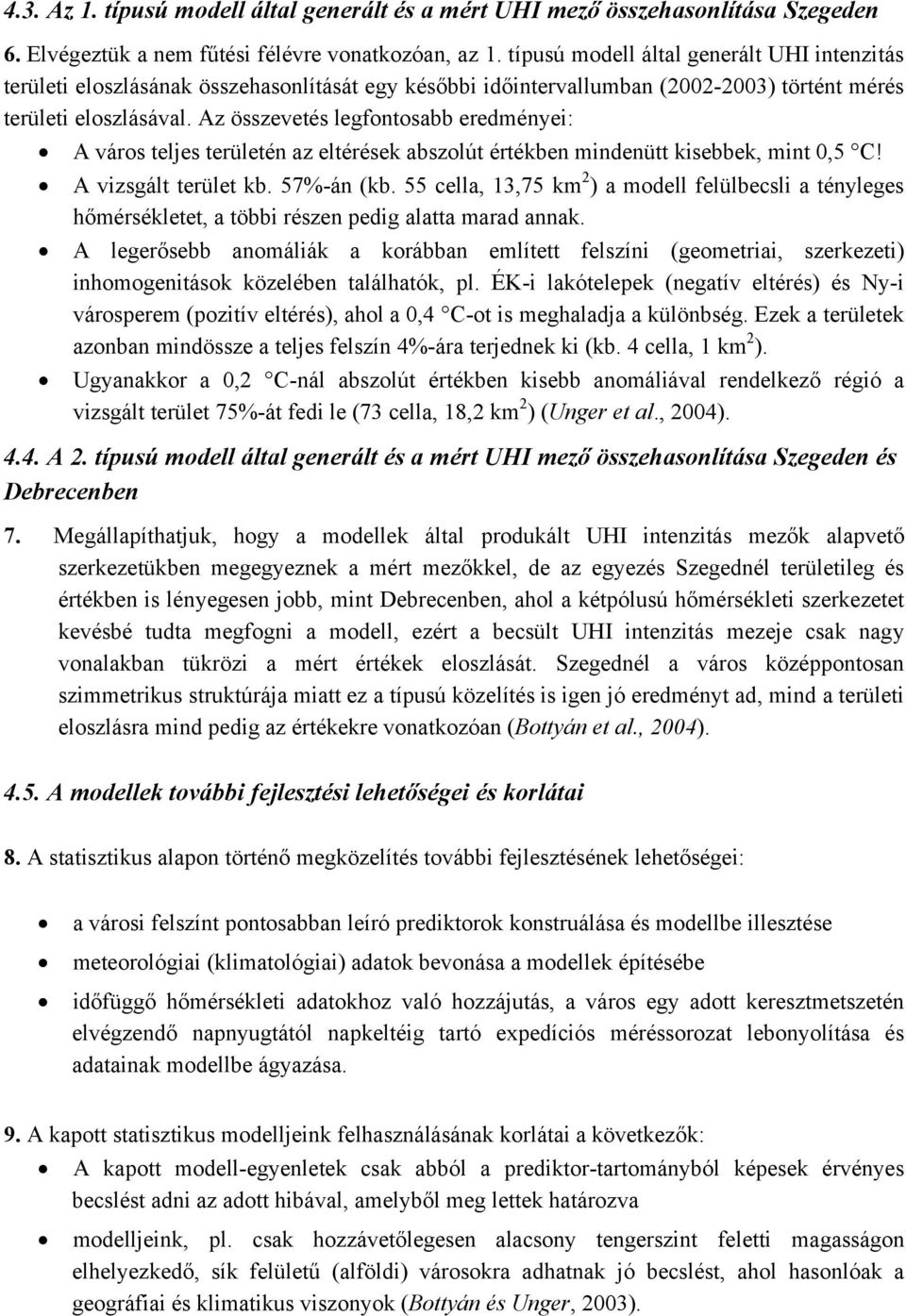 Az összevetés legfontosabb eredményei: A város teljes területén az eltérések abszolút értékben mindenütt kisebbek, mint 0,5 C! A vizsgált terület kb. 57%-án (kb.