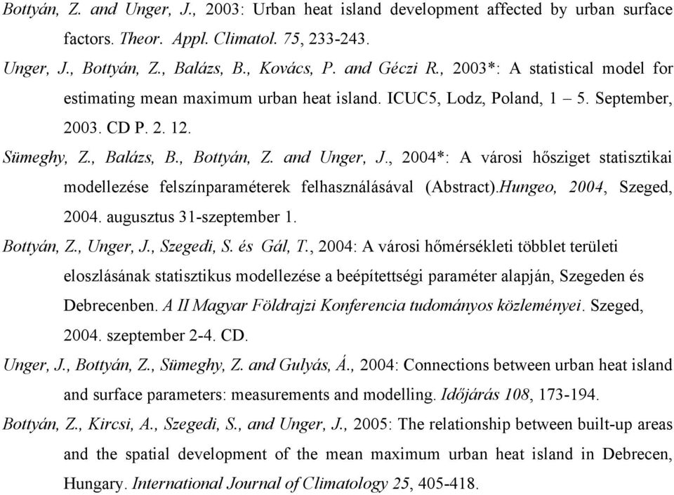 , 2004*: A városi hősziget statisztikai modellezése felszínparaméterek felhasználásával (Abstract).Hungeo, 2004, Szeged, 2004. augusztus 31-szeptember 1. Bottyán, Z., Unger, J., Szegedi, S. és Gál, T.