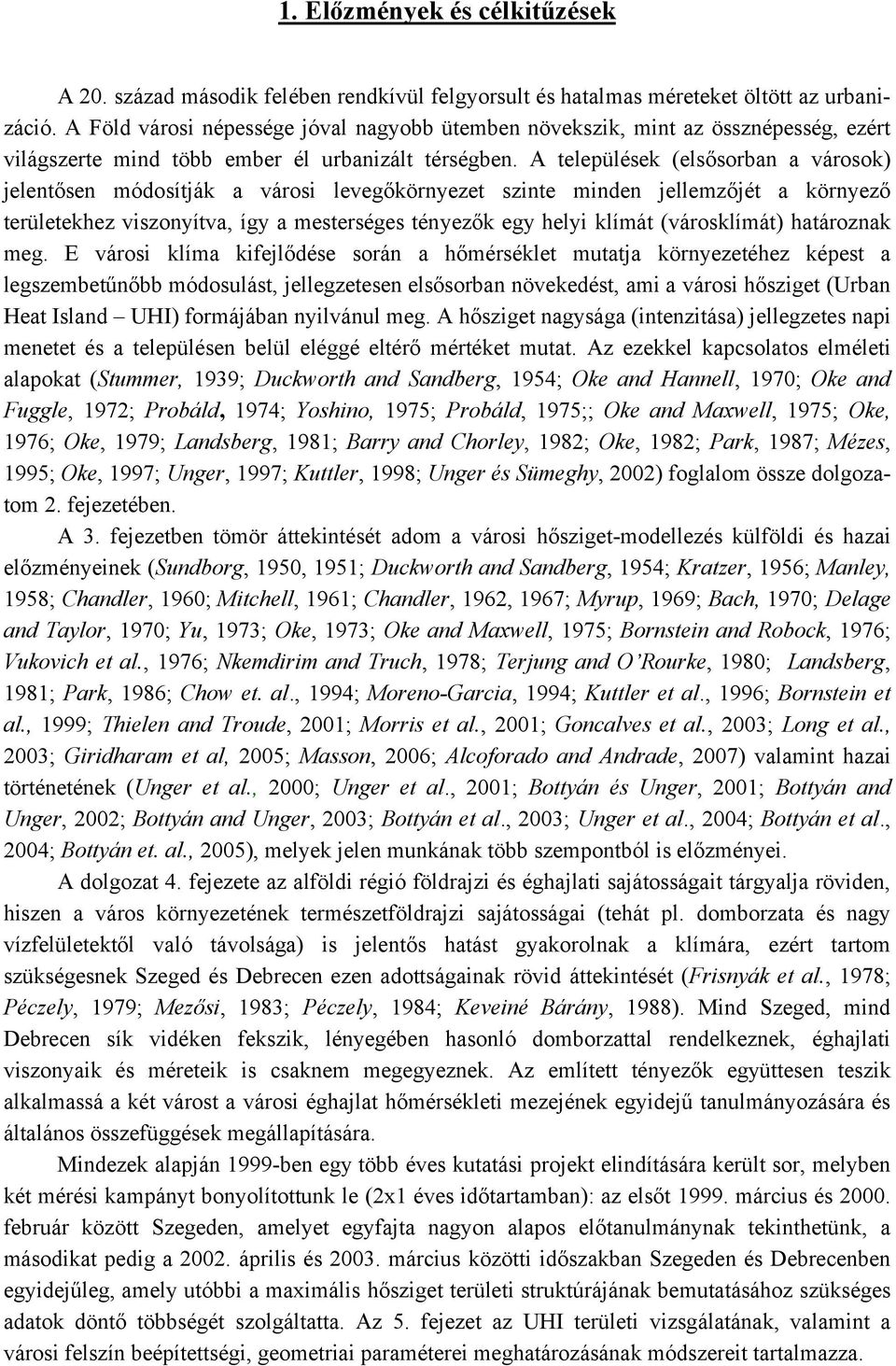 A települések (elsősorban a városok) jelentősen módosítják a városi levegőkörnyezet szinte minden jellemzőjét a környező területekhez viszonyítva, így a mesterséges tényezők egy helyi klímát