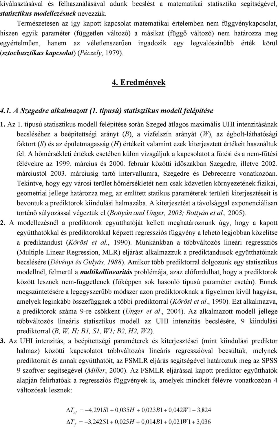 véletlenszerűen ingadozik egy legvalószínűbb érték körül (sztochasztikus kapcsolat) (Péczely, 1979). 4. Eredmények 4.1. A Szegedre alkalmazott (1. típusú) statisztikus modell felépítése 1. Az 1.