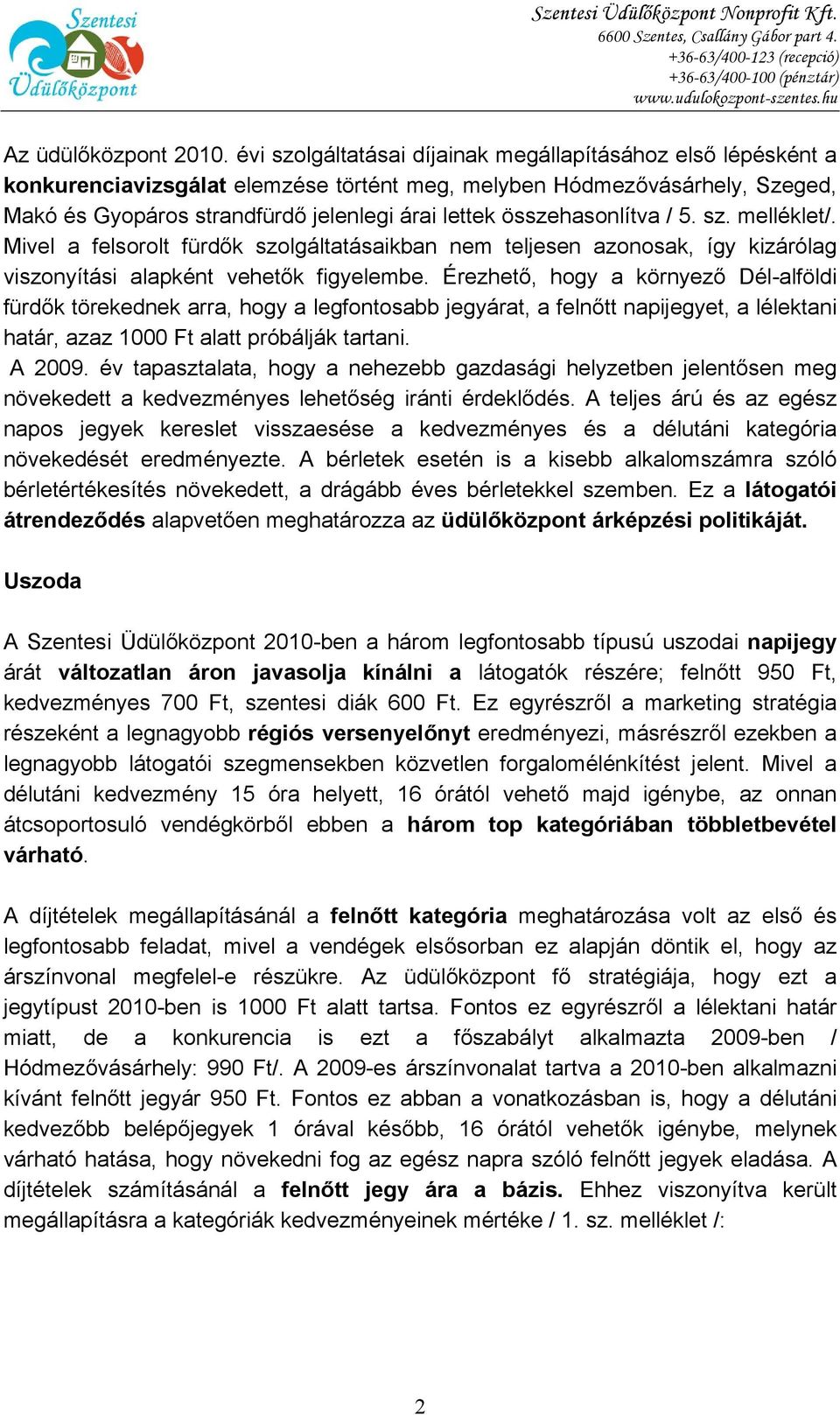 összehasonlítva / 5. sz. melléklet/. Mivel a felsorolt fürdők szolgáltatásaikban nem teljesen azonosak, így kizárólag viszonyítási alapként vehetők figyelembe.