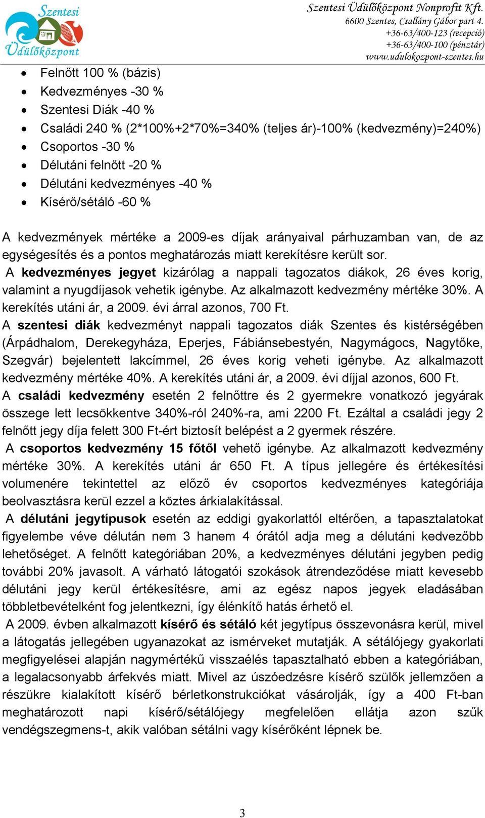 Kísérő/sétáló -60 % A kedvezmények mértéke a 2009-es díjak arányaival párhuzamban van, de az egységesítés és a pontos meghatározás miatt kerekítésre került sor.