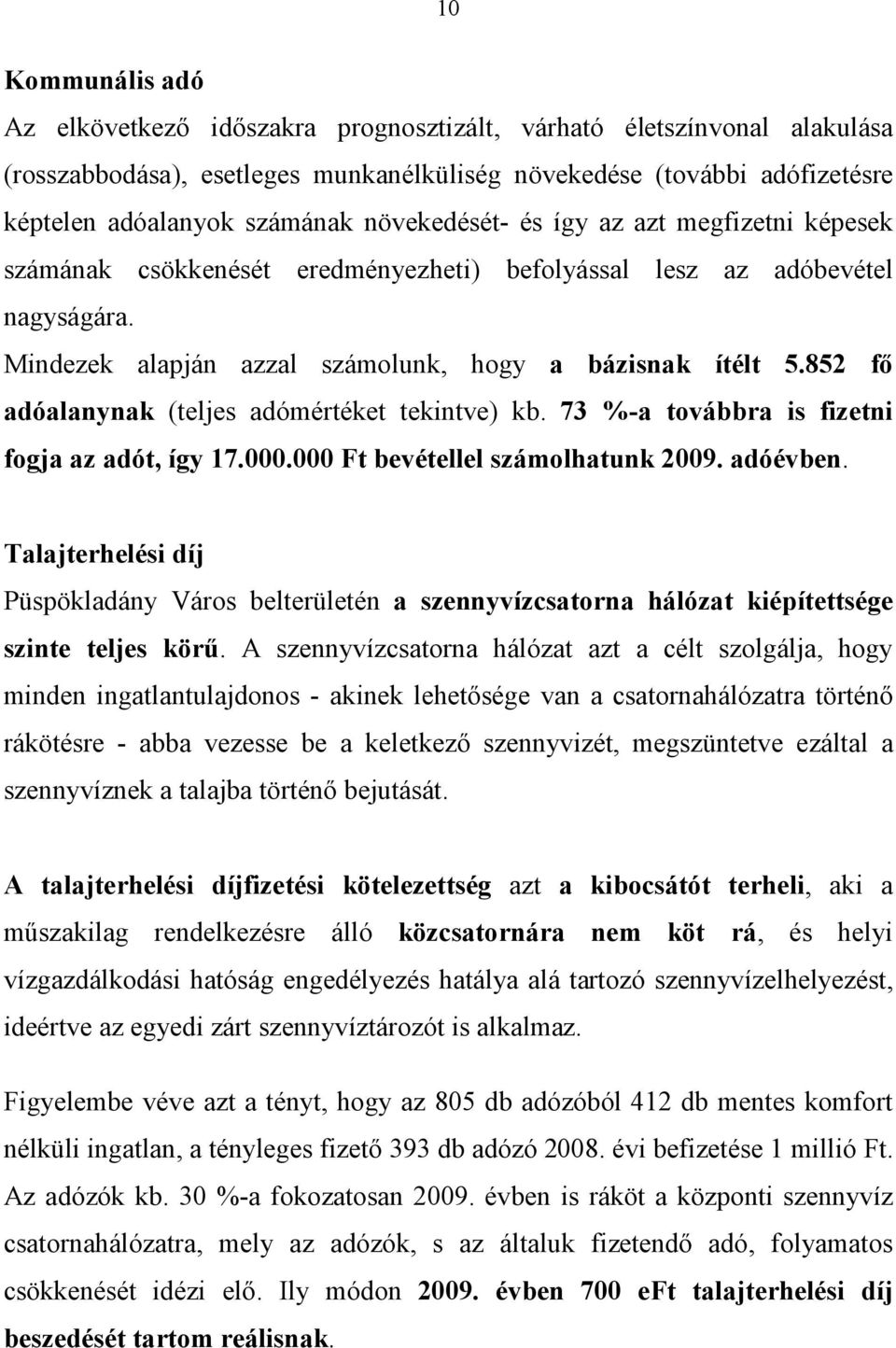 852 fő adóalanynak (teljes adómértéket tekintve) kb. 73 %-a továbbra is fizetni fogja az adót, így 17.000.000 Ft bevétellel számolhatunk 2009. adóévben.