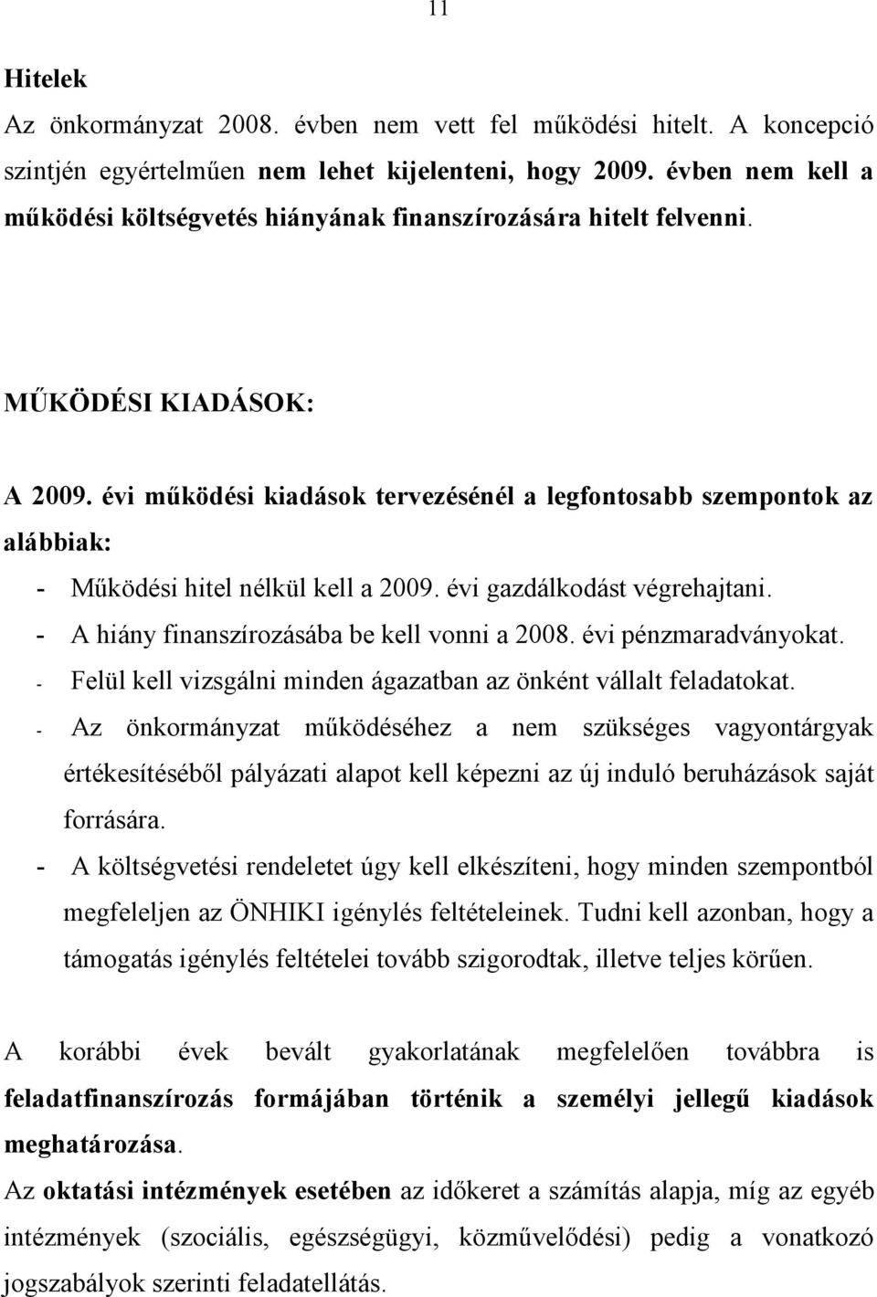 évi működési kiadások tervezésénél a legfontosabb szempontok az alábbiak: - Működési hitel nélkül kell a 2009. évi gazdálkodást végrehajtani. - A hiány finanszírozásába be kell vonni a 2008.