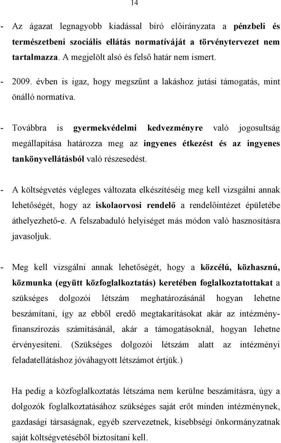 - Továbbra is gyermekvédelmi kedvezményre való jogosultság megállapítása határozza meg az ingyenes étkezést és az ingyenes tankönyvellátásból való részesedést.