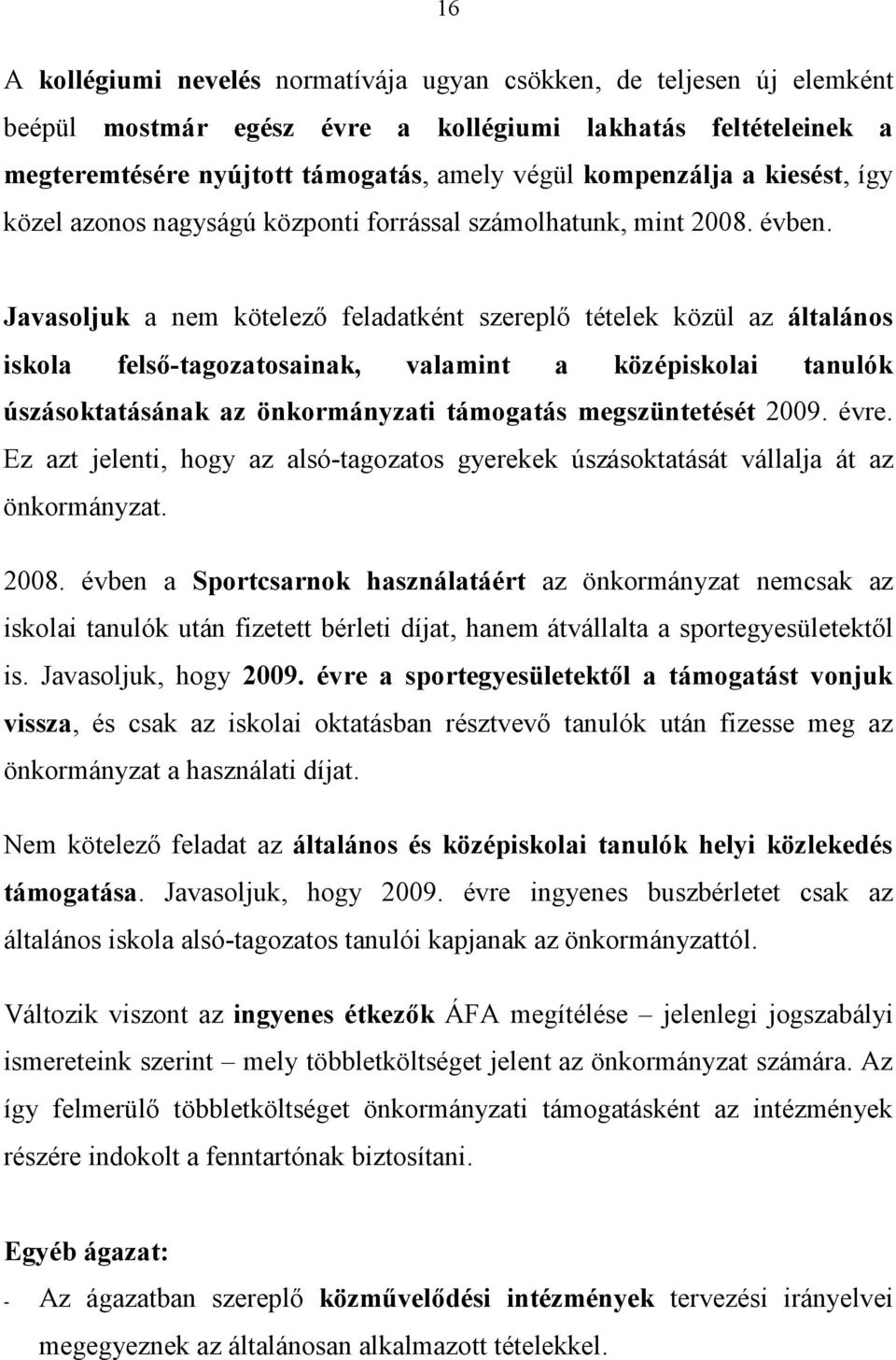 Javasoljuk a nem kötelező feladatként szereplő tételek közül az általános iskola felső-tagozatosainak, valamint a középiskolai tanulók úszásoktatásának az önkormányzati támogatás megszüntetését 2009.