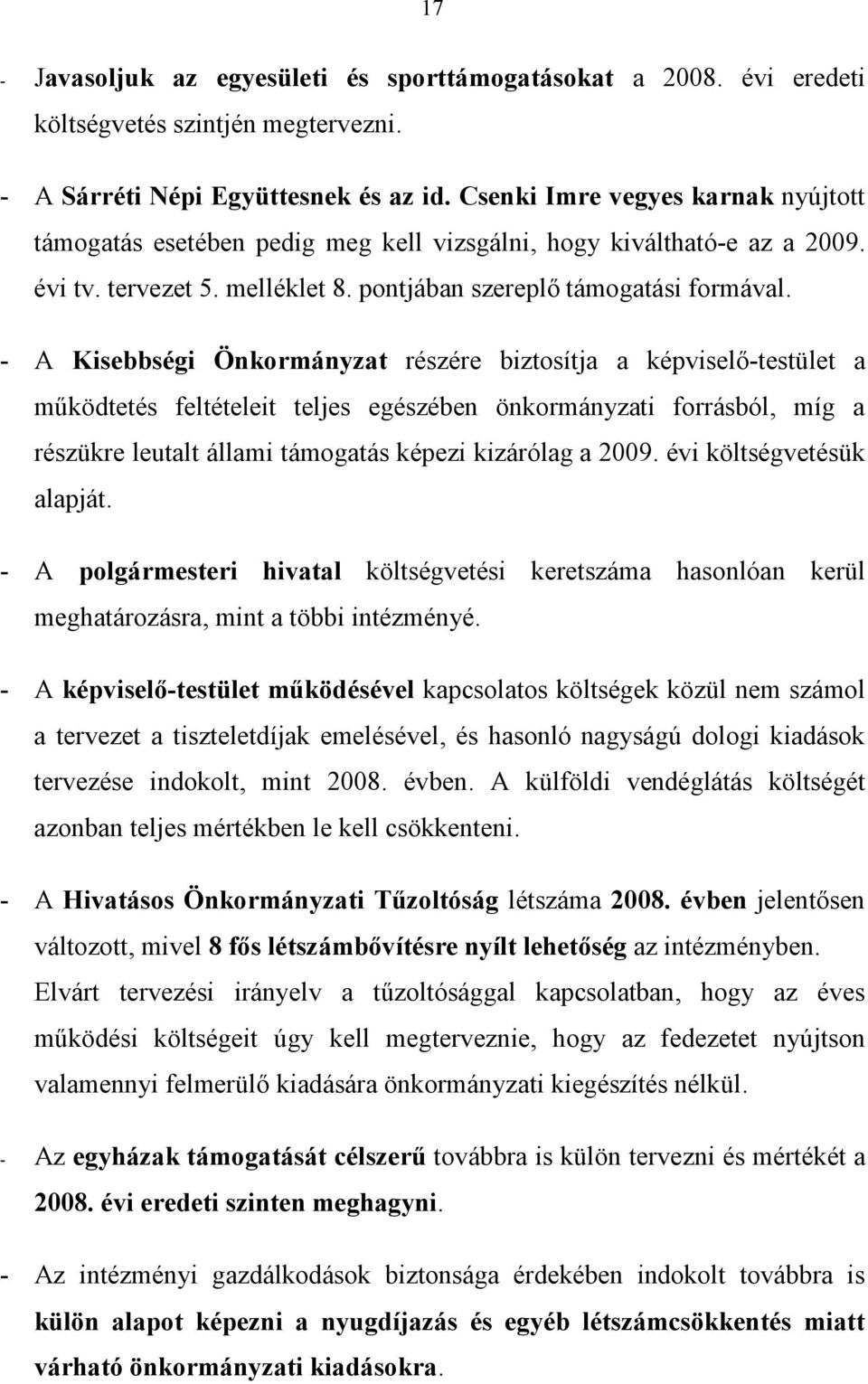 - A Kisebbségi Önkormányzat részére biztosítja a képviselő-testület a működtetés feltételeit teljes egészében önkormányzati forrásból, míg a részükre leutalt állami támogatás képezi kizárólag a 2009.