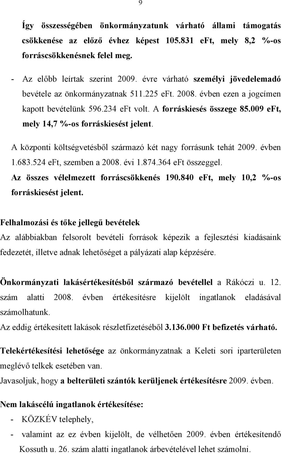 009 eft, mely 14,7 %-os forráskiesést jelent. A központi költségvetésből származó két nagy forrásunk tehát 2009. évben 1.683.524 eft, szemben a 2008. évi 1.874.364 eft összeggel.