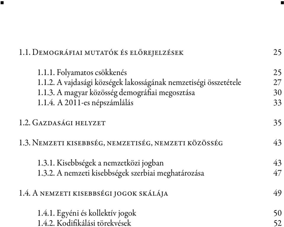 3.1. Kisebbségek a nemzetközi jogban 43 1.3.2. A nemzeti kisebbségek szerbiai meghatározása 47 1.4. A nemzeti kisebbségi jogok skálája 49 1.