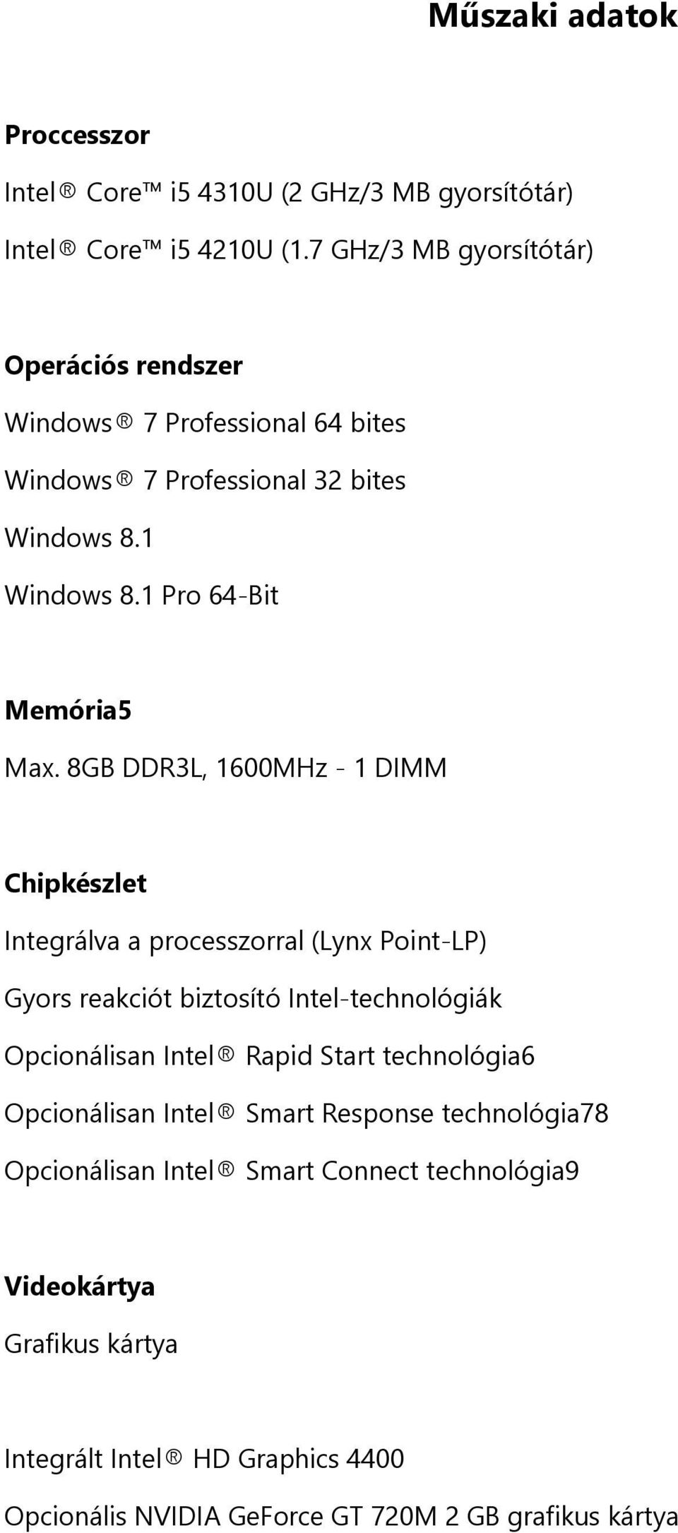 8GB DDR3L, 1600MHz - 1 DIMM Chipkészlet Integrálva a processzorral (Lynx Point-LP) Gyors reakciót biztosító Intel-technológiák Opcionálisan Intel Rapid Start