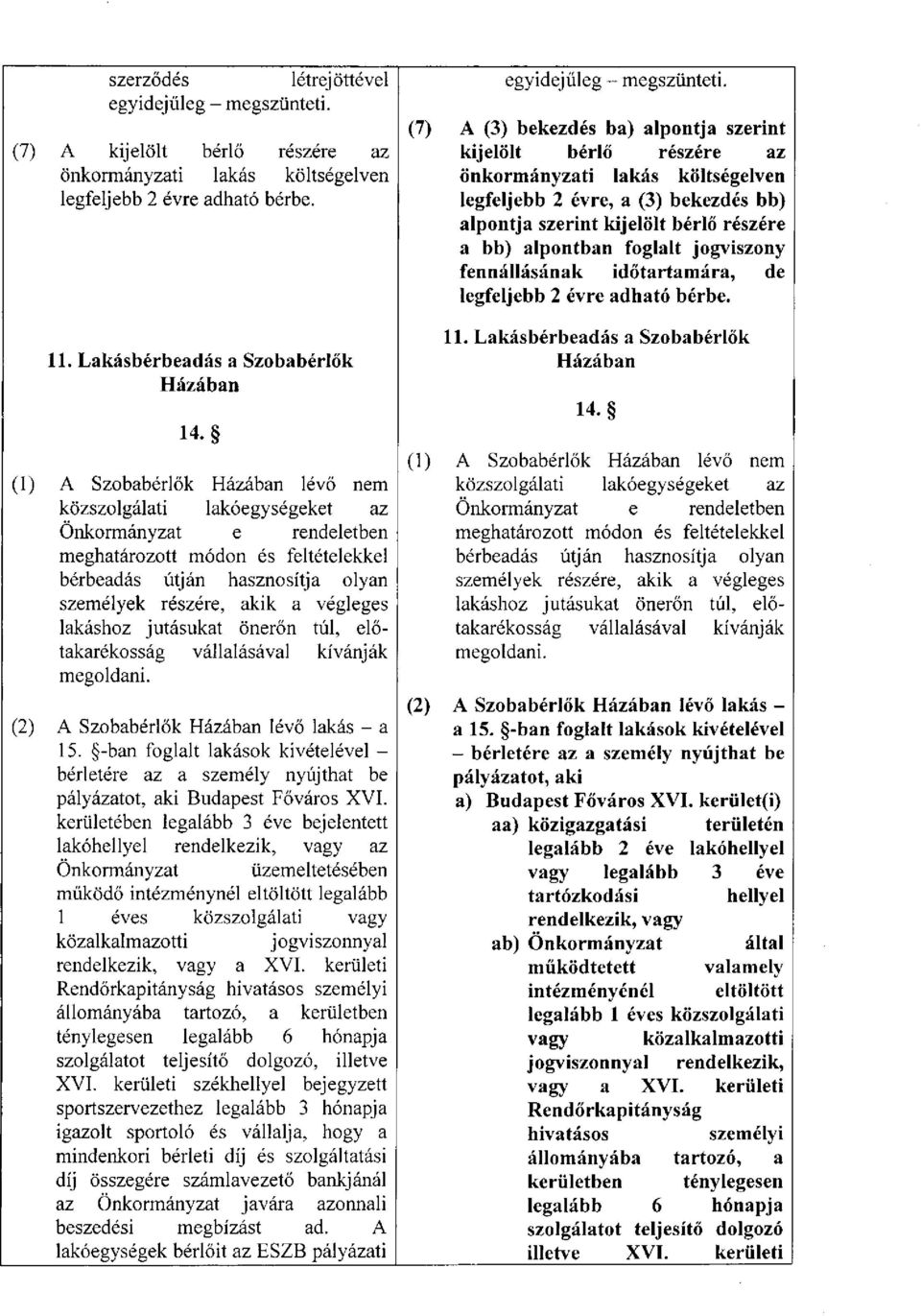 lakáshoz jutásukat önerőn túl, előtakarékosság vállalásával kívánják megoldani. (2) A Szobabérlők Házában lévő lakás - a 15.