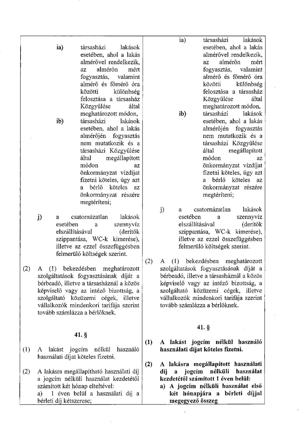 úgy azt a bérlő köteles az önkormányzat részére megtéríteni; j) a csatornázatlan lakások esetében a szennyvíz elszállításával (derítők szippantása, WC-k kimérése), illetve az ezzel összefüggésben