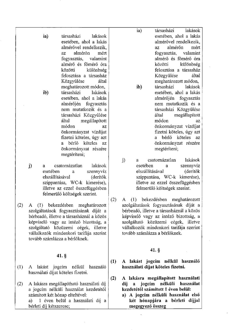 úgy azt a bérlő köteles az önkormányzat részére megtéríteni; j) a csatornázatlan lakások esetében a szennyvíz elszállításával (derítők szippantása, WC-k kimérése), illetve az ezzel összefüggésben