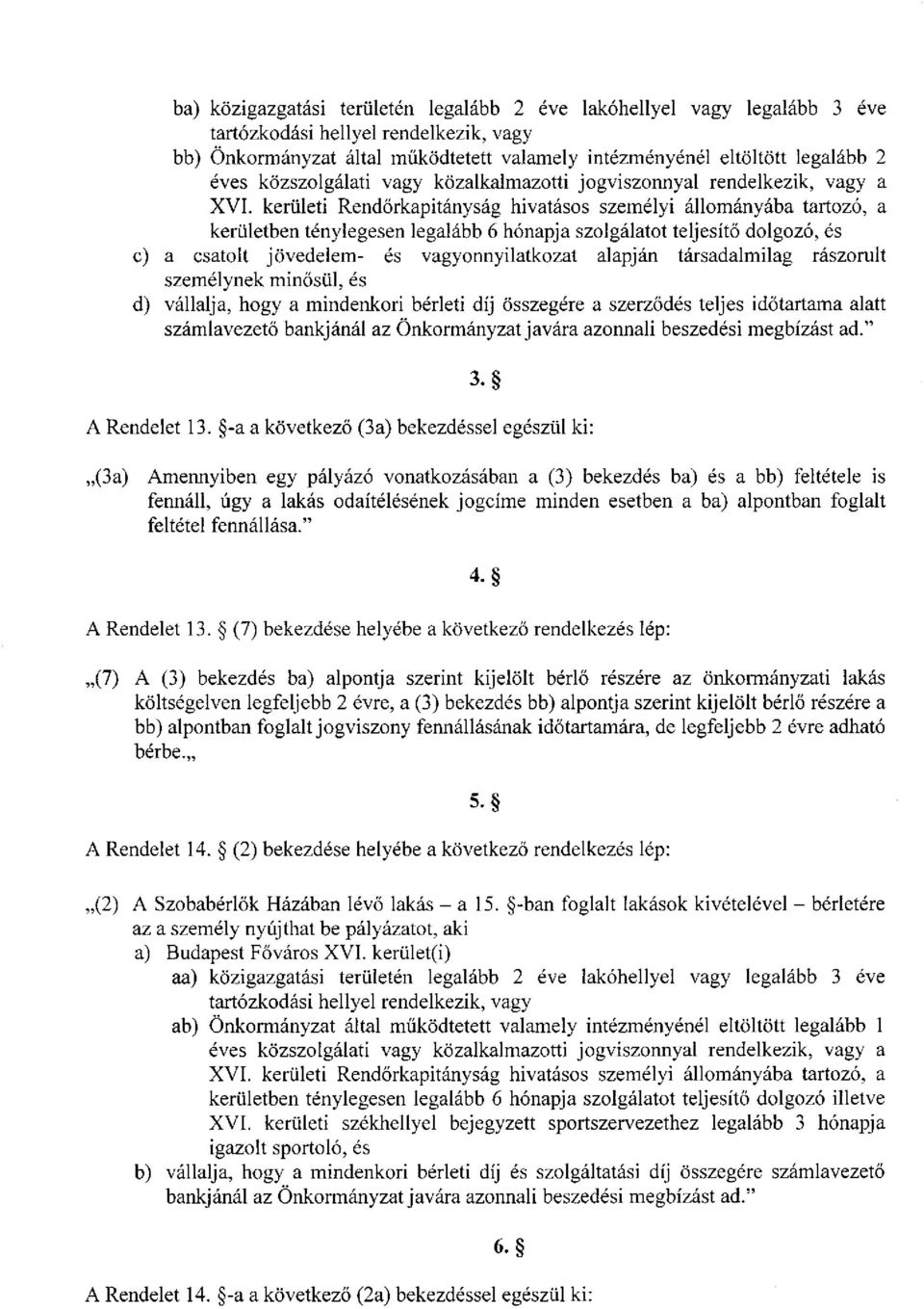 kerületi Rendőrkapitányság hivatásos személyi állományába tartozó, a kerületben ténylegesen legalább 6 hónapja szolgálatot teljesítő dolgozó, és c) a csatolt jövedelem- és vagyonnyilatkozat alapján