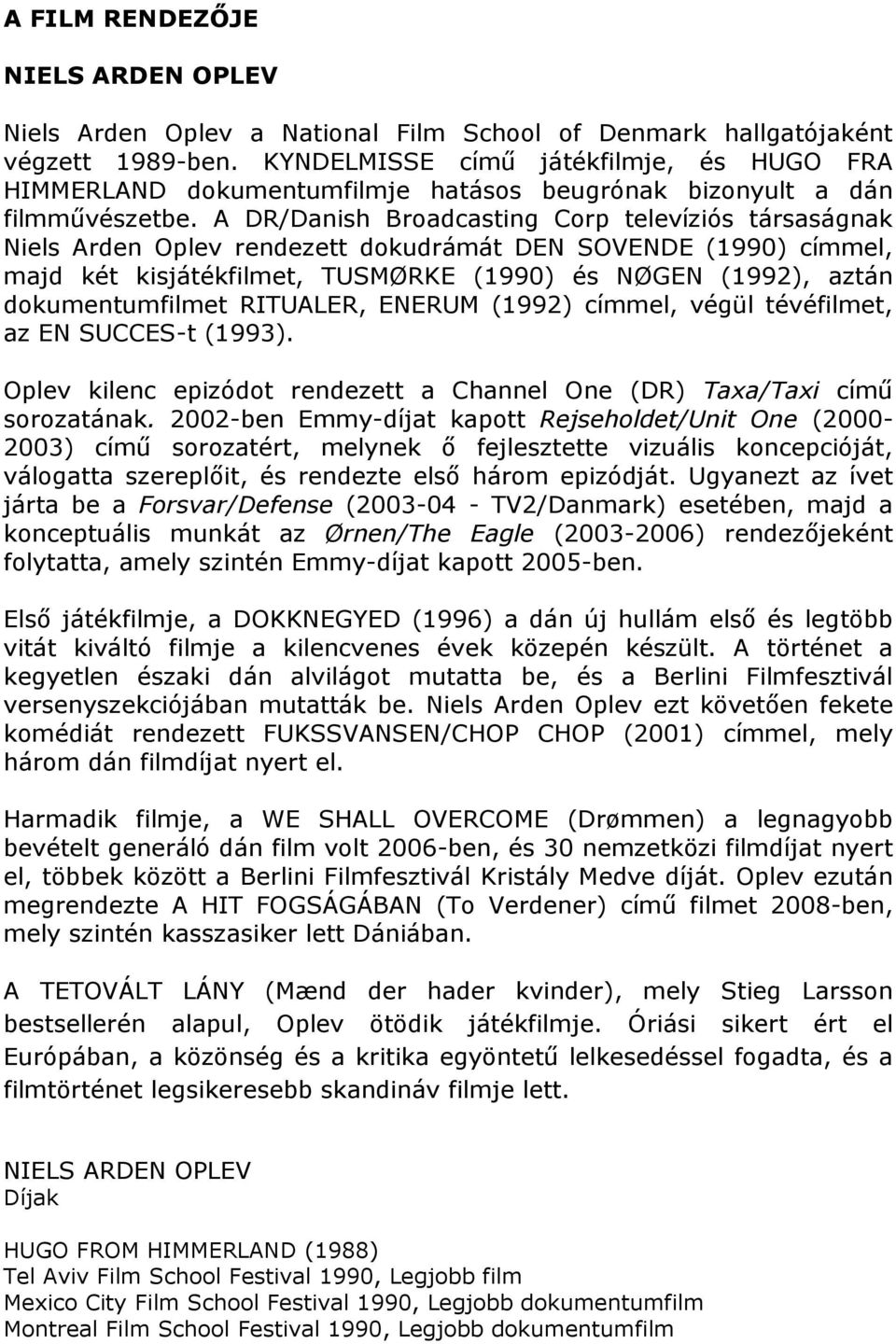 A DR/Danish Broadcasting Corp televíziós társaságnak Niels Arden Oplev rendezett dokudrámát DEN SOVENDE (1990) címmel, majd két kisjátékfilmet, TUSMØRKE (1990) és NØGEN (1992), aztán dokumentumfilmet