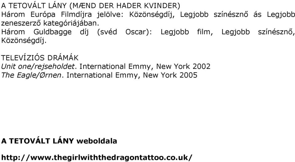 Három Guldbagge díj (svéd Oscar): Legjobb film, Legjobb színésznı, Közönségdíj.