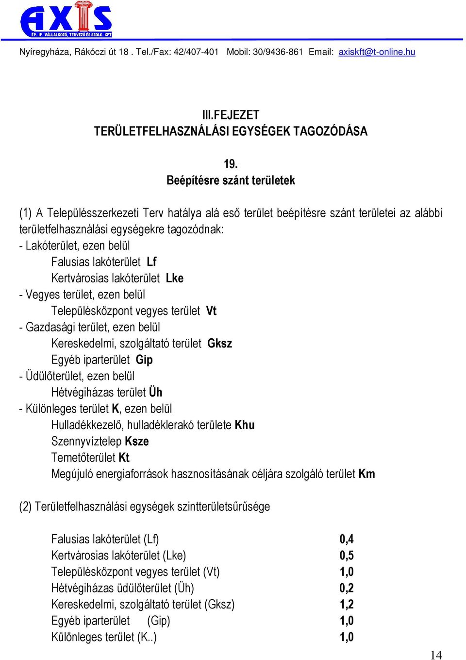 lakóterület Lf Kertvárosias lakóterület Lke - Vegyes terület, ezen belül Településközpont vegyes terület Vt - Gazdasági terület, ezen belül Kereskedelmi, szolgáltató terület Gksz Egyéb iparterület