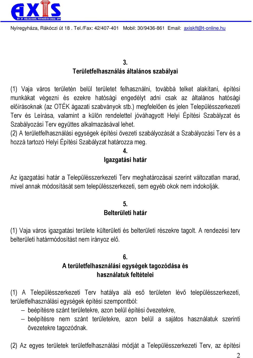 ) megfelelıen és jelen Településszerkezeti Terv és Leírása, valamint a külön rendelettel jóváhagyott Helyi Építési Szabályzat és Szabályozási Terv együttes alkalmazásával lehet.