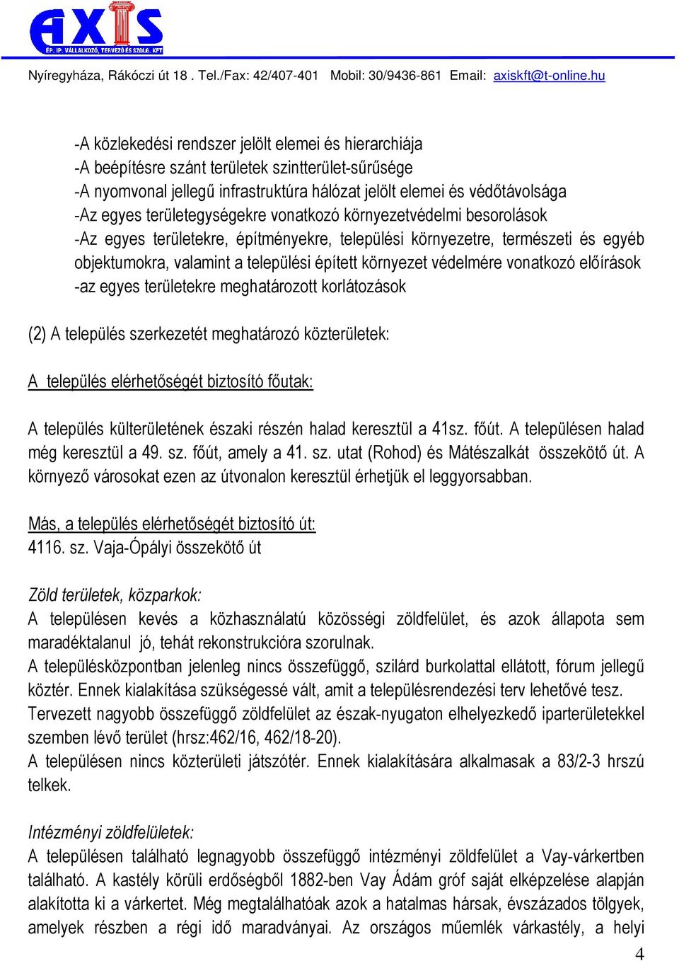 védelmére vonatkozó elıírások -az egyes területekre meghatározott korlátozások (2) A település szerkezetét meghatározó közterületek: A település elérhetıségét biztosító fıutak: A település