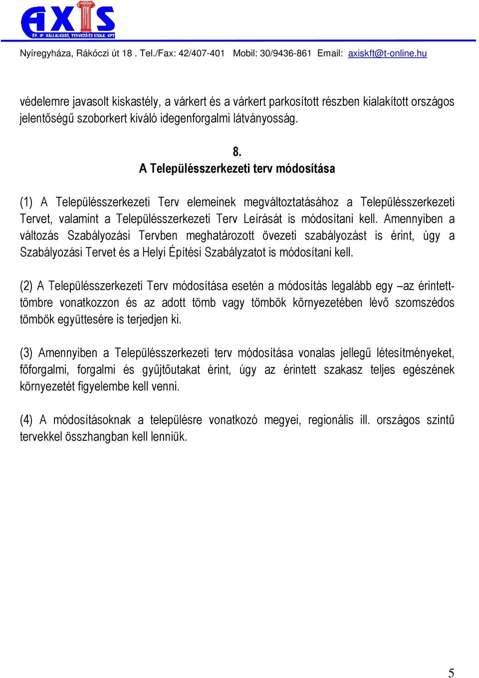 Amennyiben a változás Szabályozási Tervben meghatározott övezeti szabályozást is érint, úgy a Szabályozási Tervet és a Helyi Építési Szabályzatot is módosítani kell.