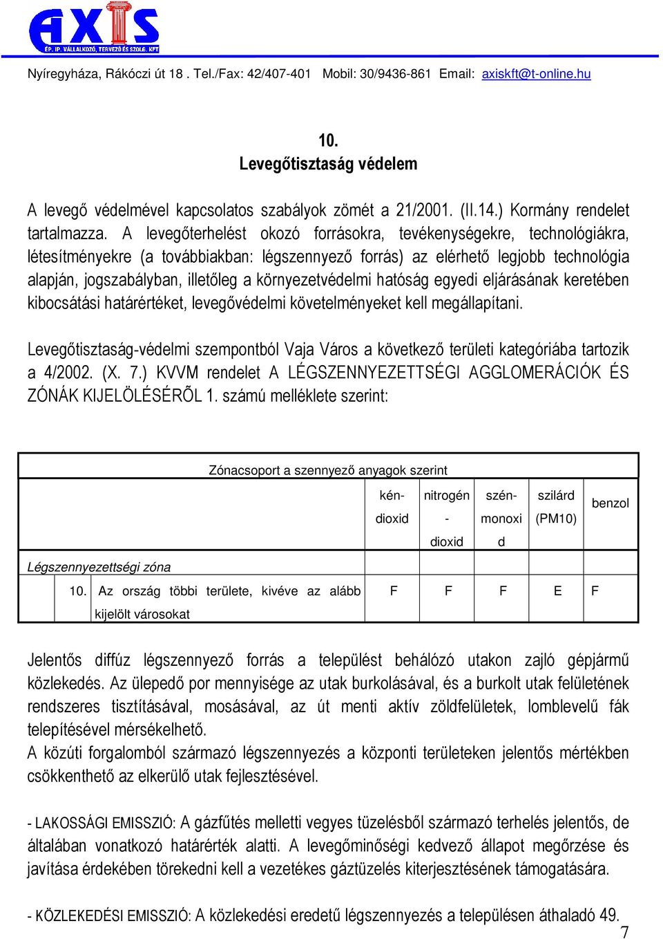 környezetvédelmi hatóság egyedi eljárásának keretében kibocsátási határértéket, levegıvédelmi követelményeket kell megállapítani.