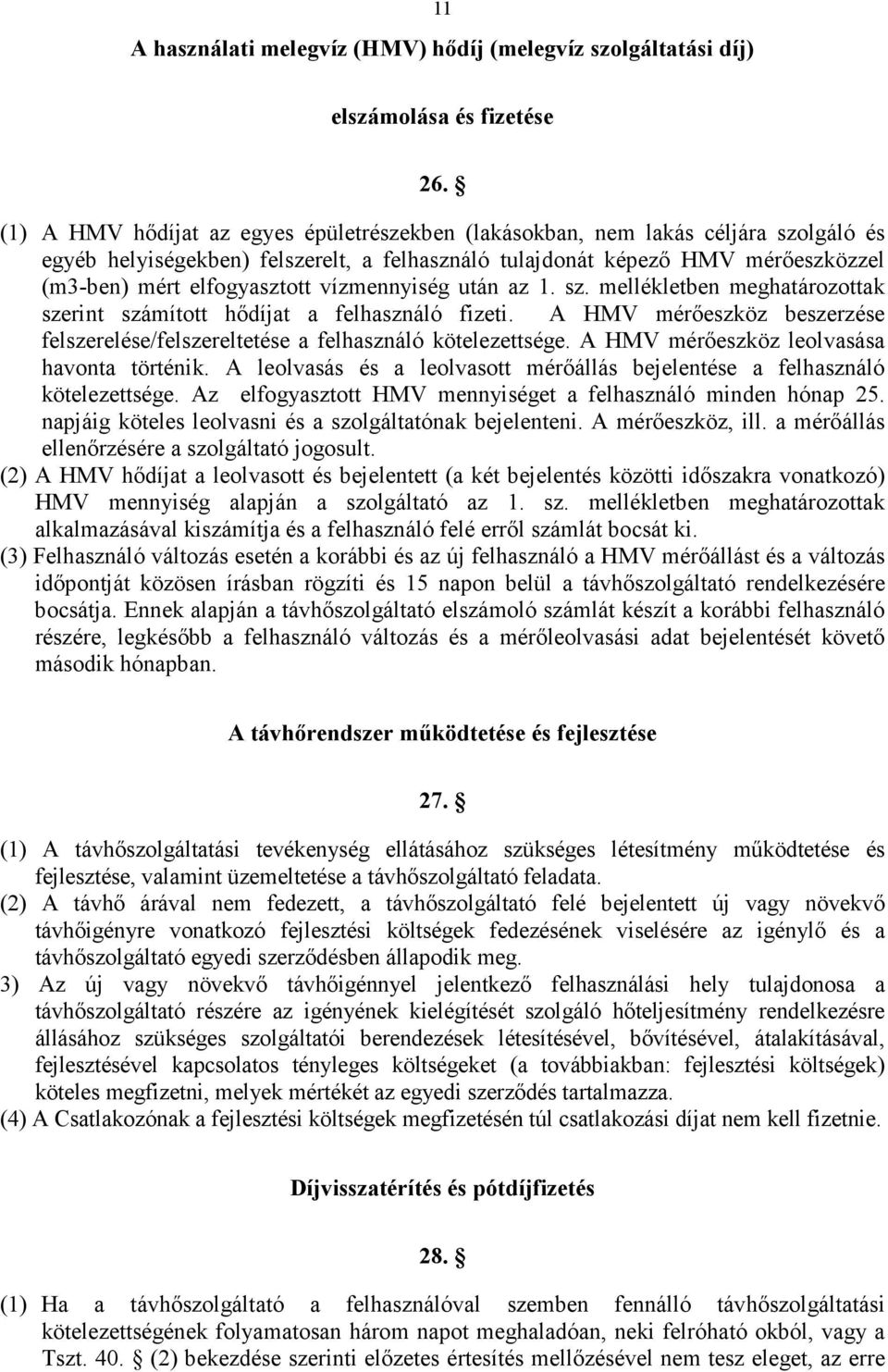 vízmennyiség után az 1. sz. mellékletben meghatározottak szerint számított hődíjat a felhasználó fizeti. A HMV mérőeszköz beszerzése felszerelése/felszereltetése a felhasználó kötelezettsége.