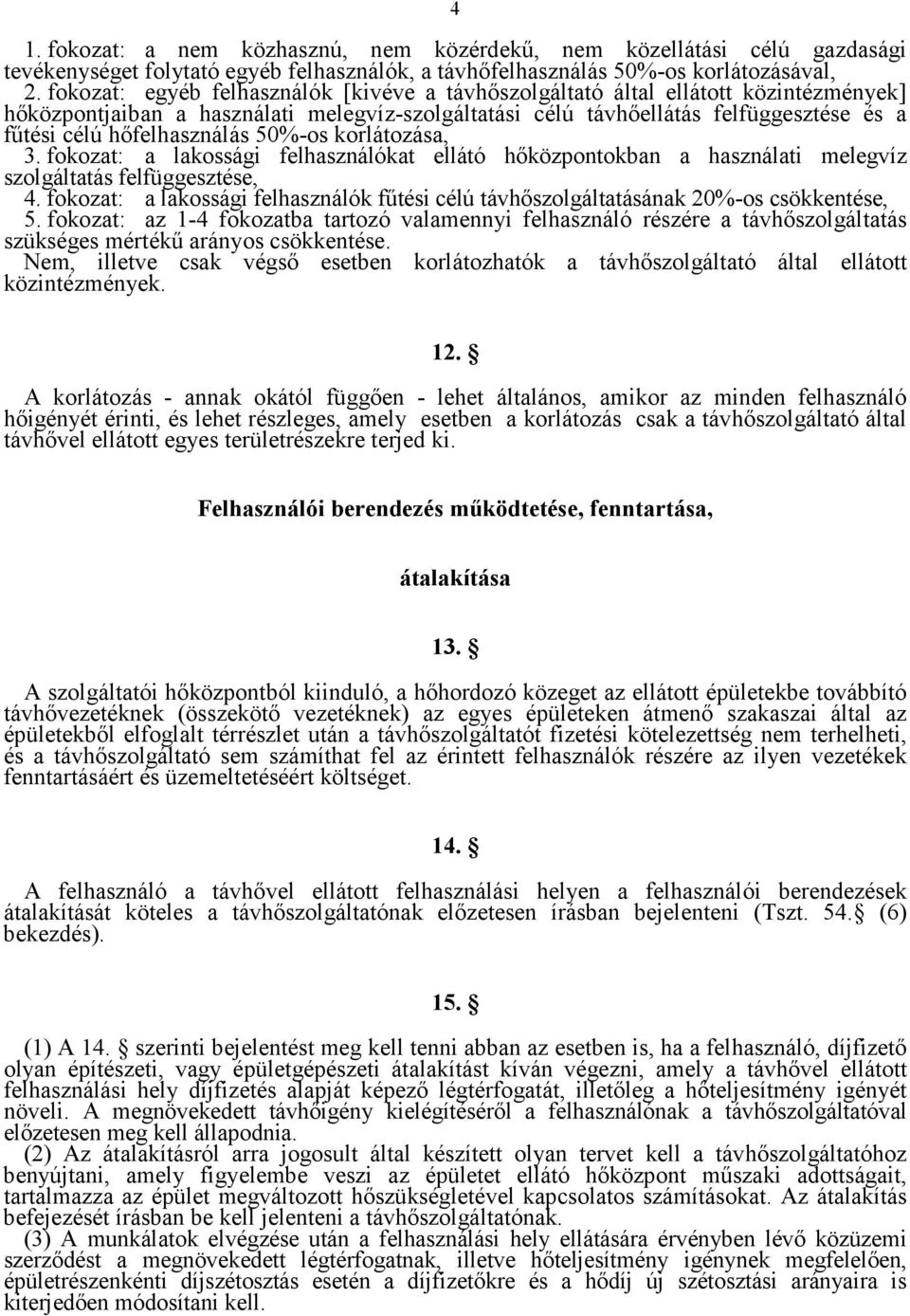 hőfelhasználás 50%-os korlátozása, 3. fokozat: a lakossági felhasználókat ellátó hőközpontokban a használati melegvíz szolgáltatás felfüggesztése, 4.