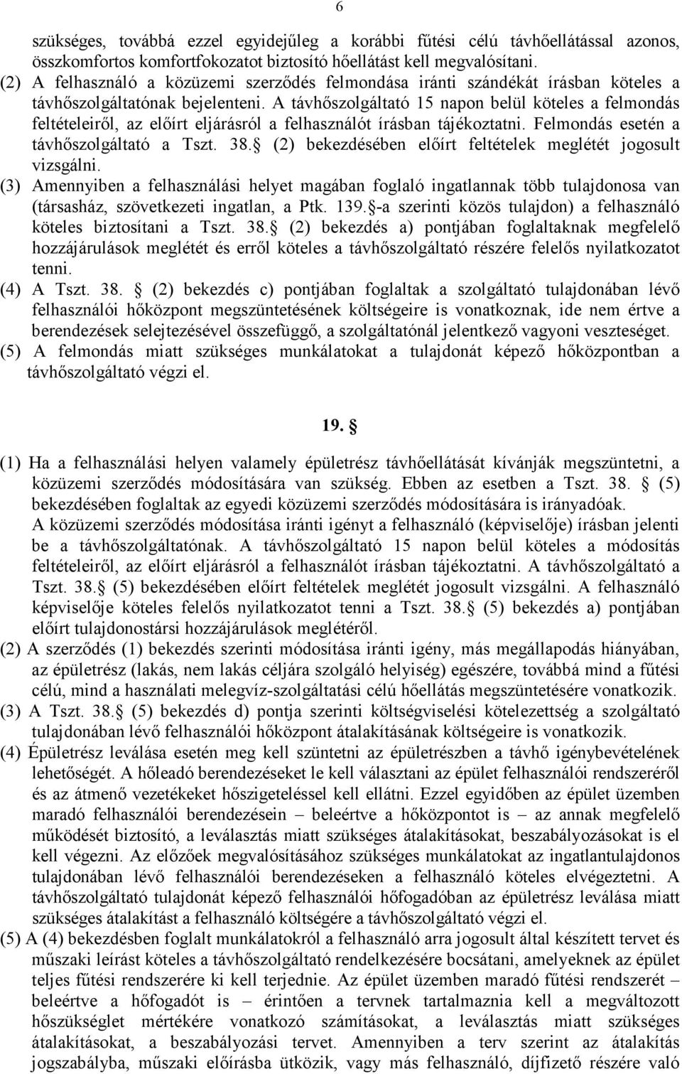 A távhőszolgáltató 15 napon belül köteles a felmondás feltételeiről, az előírt eljárásról a felhasználót írásban tájékoztatni. Felmondás esetén a távhőszolgáltató a Tszt. 38.