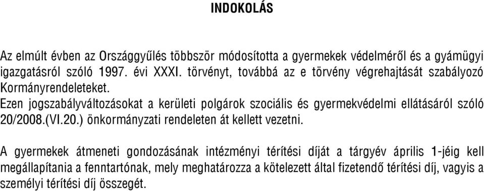 Ezen jogszabályváltozásokat a kerületi polgárok szociális és gyermekvédelmi ellátásáról szóló 20/2008.(VI.20.) önkormányzati rendeleten át kellett vezetni.