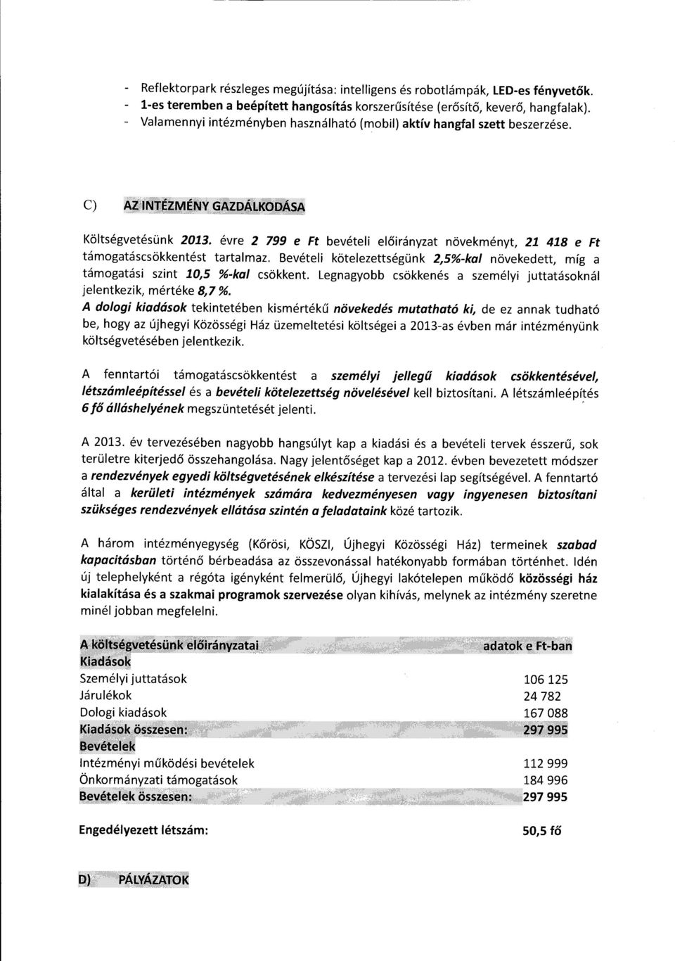 Bevételi kötelezettségünk 2,5%-kal növekedett, míg a támogatási szint 10,5 %-kal csökkent. Legnagyobb csökkenés a személyi juttatásoknál jelentkezik, mértéke 8,7 %.