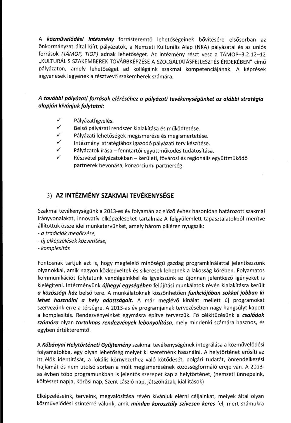 12-12 "KULTURÁLIS SZAKEMBEREK TOVÁBBKÉPZÉSE A SZOLGÁLTATÁSFEJLESZTÉS ÉRDEKÉBEN" című pályázaton, amely lehetőséget ad kollégáink szakmai kompetenciájának.