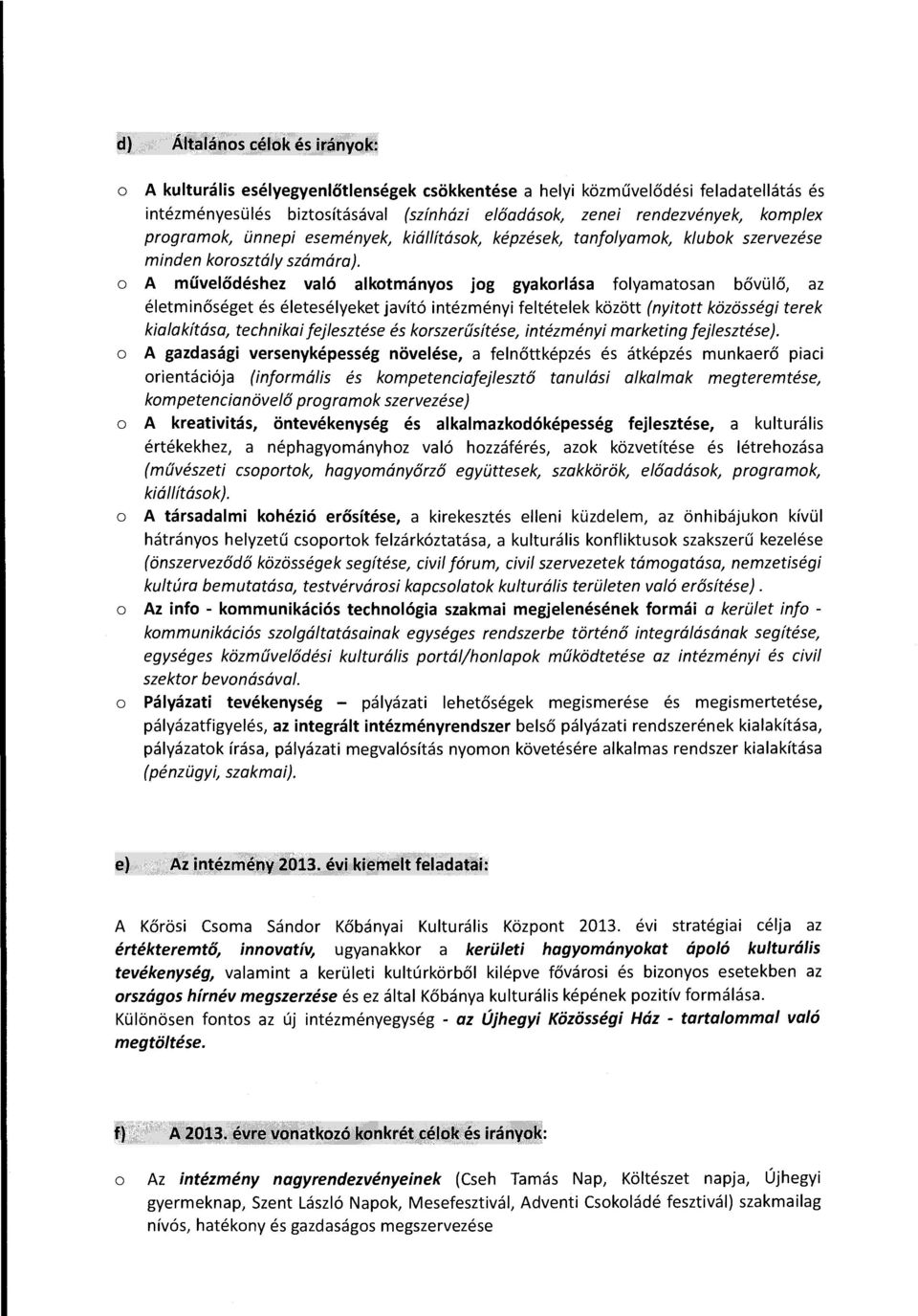 o A művelődéshez való alkotmányos jog gyakorlása folyamatosan bővülő, az életminőséget és életesélyeket javító intézményi feltételek között (nyitott közösségi terek kialakítása, technikai fejlesztése