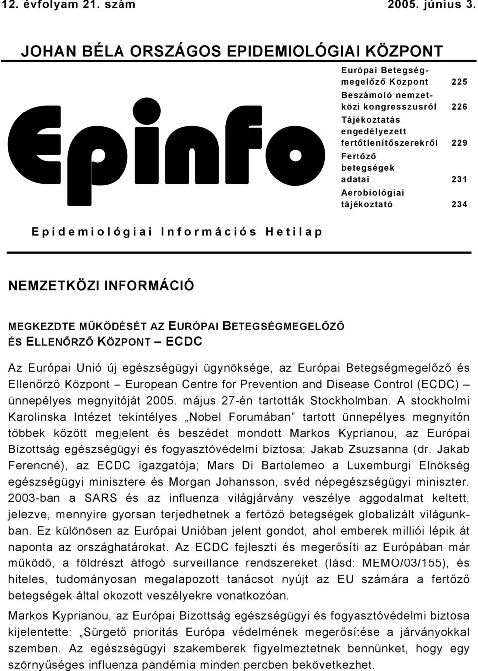 fertőtlenítőszerekről 229 Fertőző betegségek adatai 23 Aerobiológiai tájékoztató 234 NEMZETKÖZI INFORMÁCIÓ MEGKEZDTE MŰKÖDÉSÉT AZ EURÓPAI BETEGSÉGMEGELŐZŐ ÉS ELLENŐRZŐ KÖZPONT ECDC Az Európai Unió új