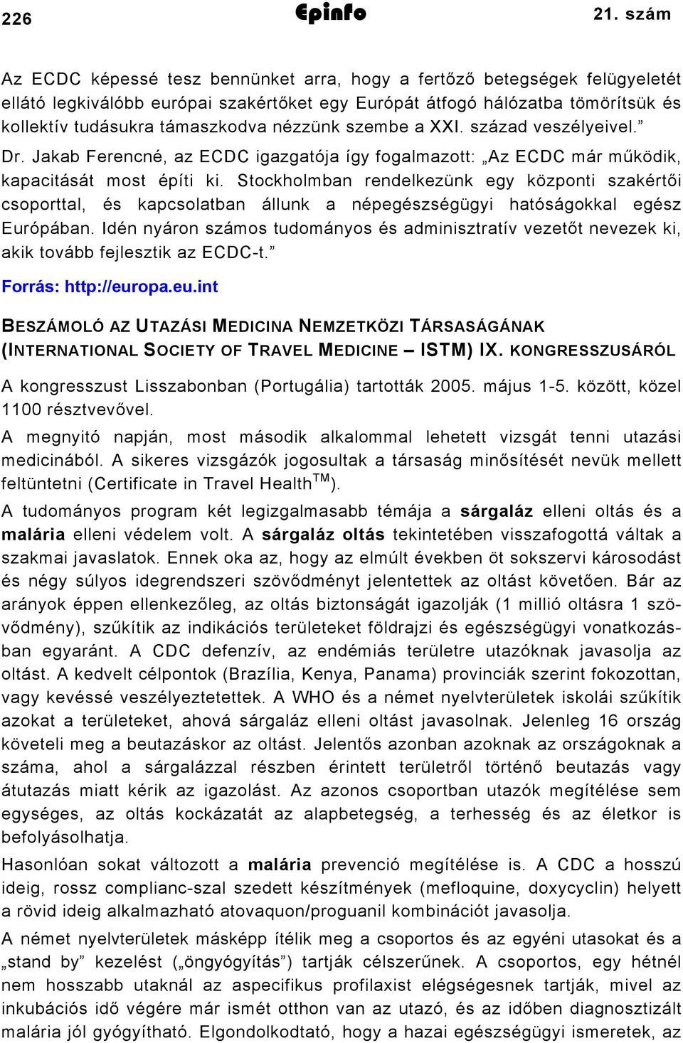 nézzünk szembe a XXI. század veszélyeivel. Dr. Jakab Ferencné, az ECDC igazgatója így fogalmazott: Az ECDC már működik, kapacitását most építi ki.