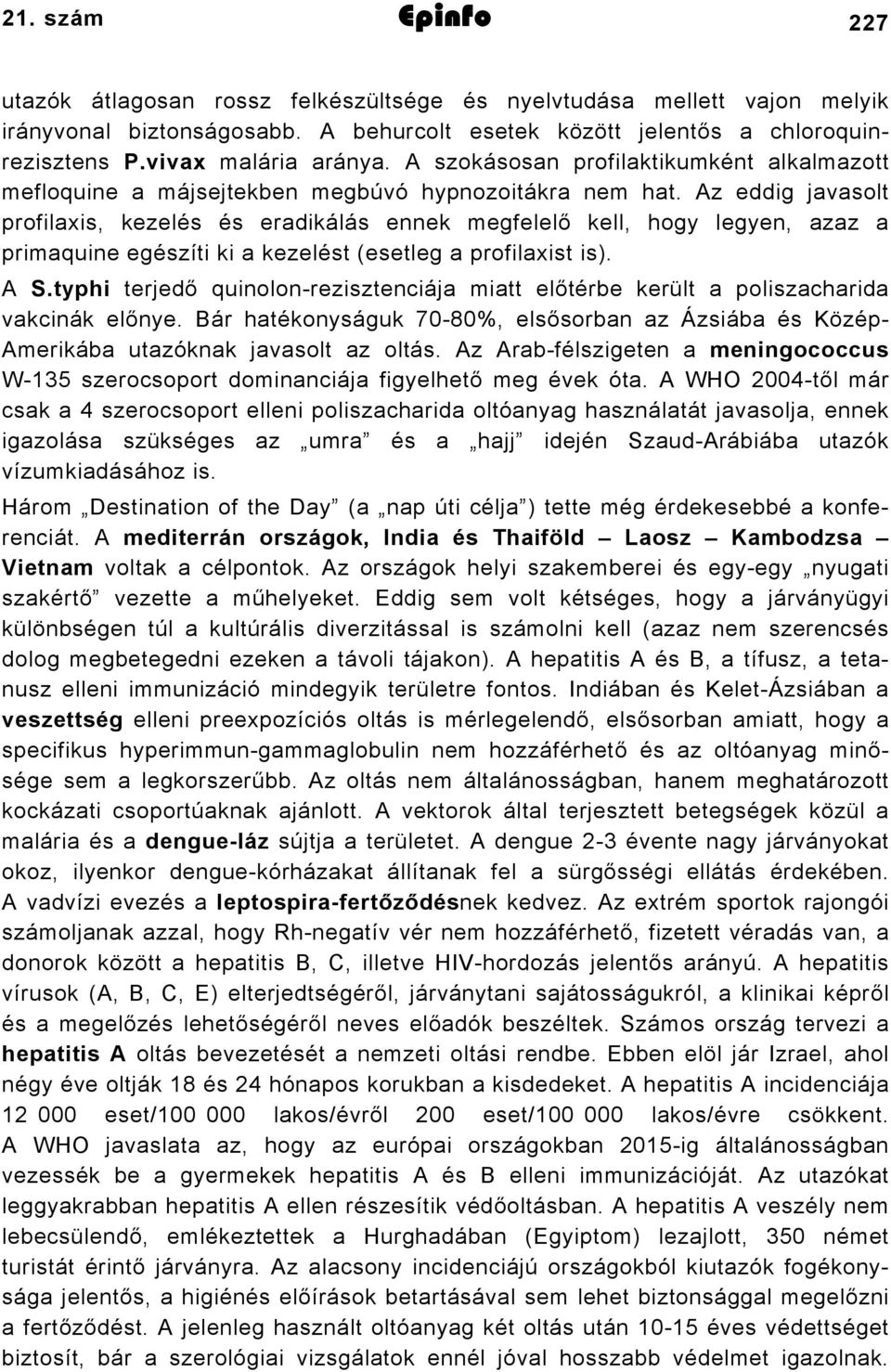 Az eddig javasolt profilaxis, kezelés és eradikálás ennek megfelelő kell, hogy legyen, azaz a primaquine egészíti ki a kezelést (esetleg a profilaxist is). A S.