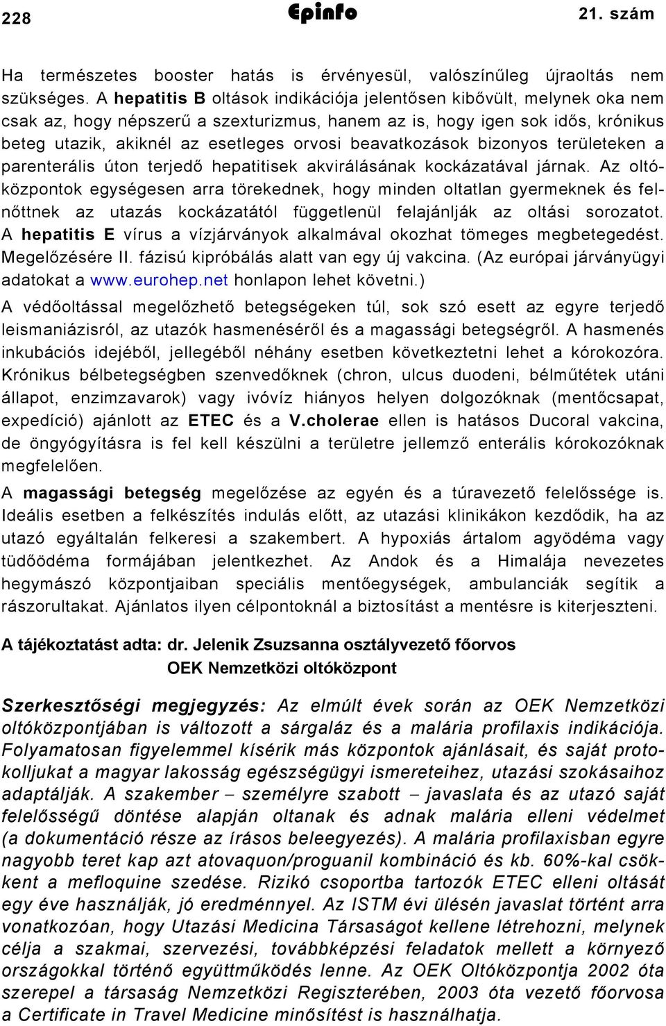 beavatkozások bizonyos területeken a parenterális úton terjedő hepatitisek akvirálásának kockázatával járnak.