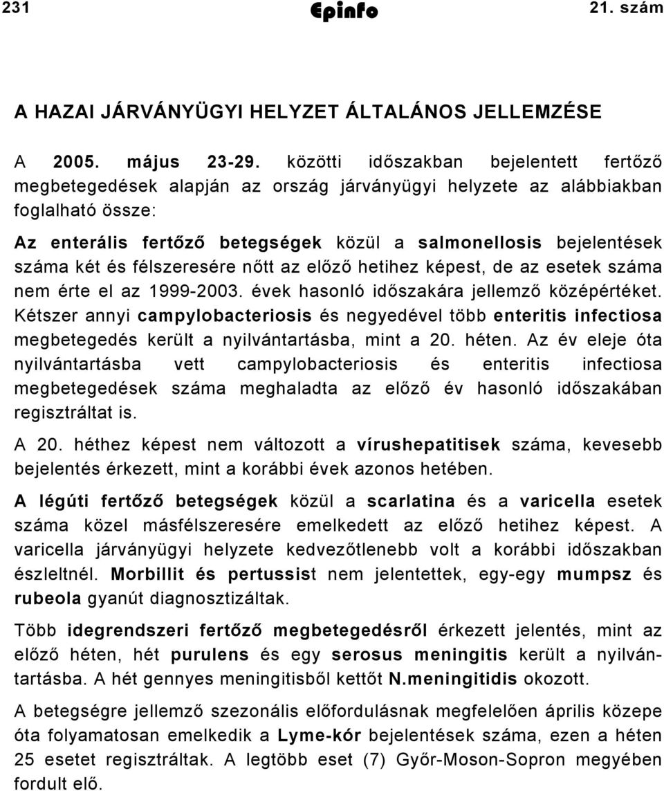 két és félszeresére nőtt az előző hetihez képest, de az esetek száma nem érte el az 999-2003. évek hasonló időszakára jellemző középértéket.