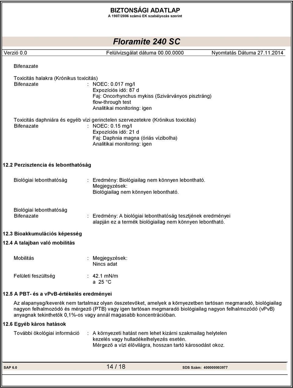 15 mg/l 21 d Faj Daphnia magna (óriás vízibolha) Analitikai monitoring igen 12.2 Perzisztencia és lebonthatóság Biológiai lebonthatóság Eredmény Biológiailag nem könnyen lebontható.