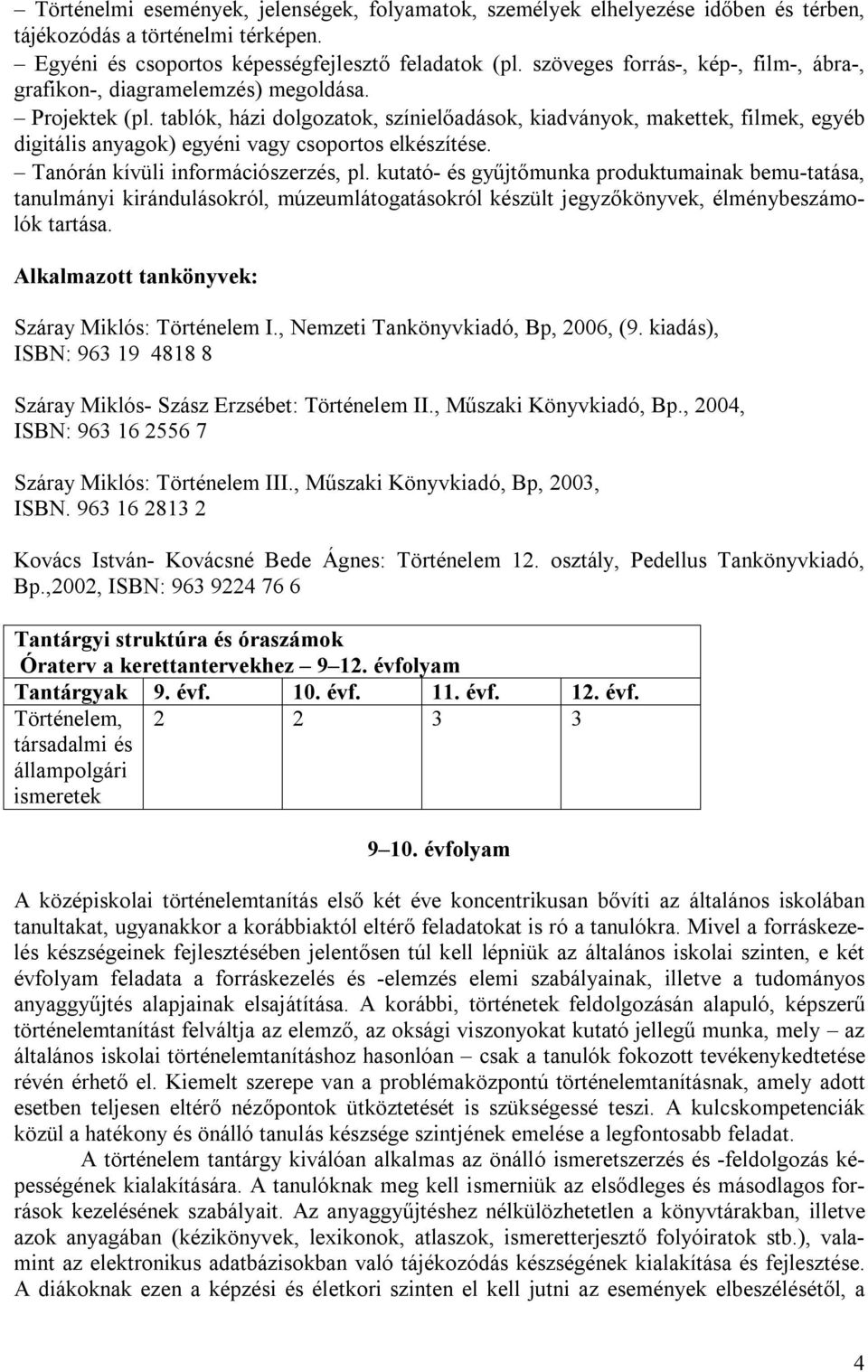 tablók, házi dolgozatok, színielőadások, kiadványok, makettek, filmek, egyéb digitális anyagok) egyéni vagy csoportos elkészítése. Tanórán kívüli információszerzés, pl.