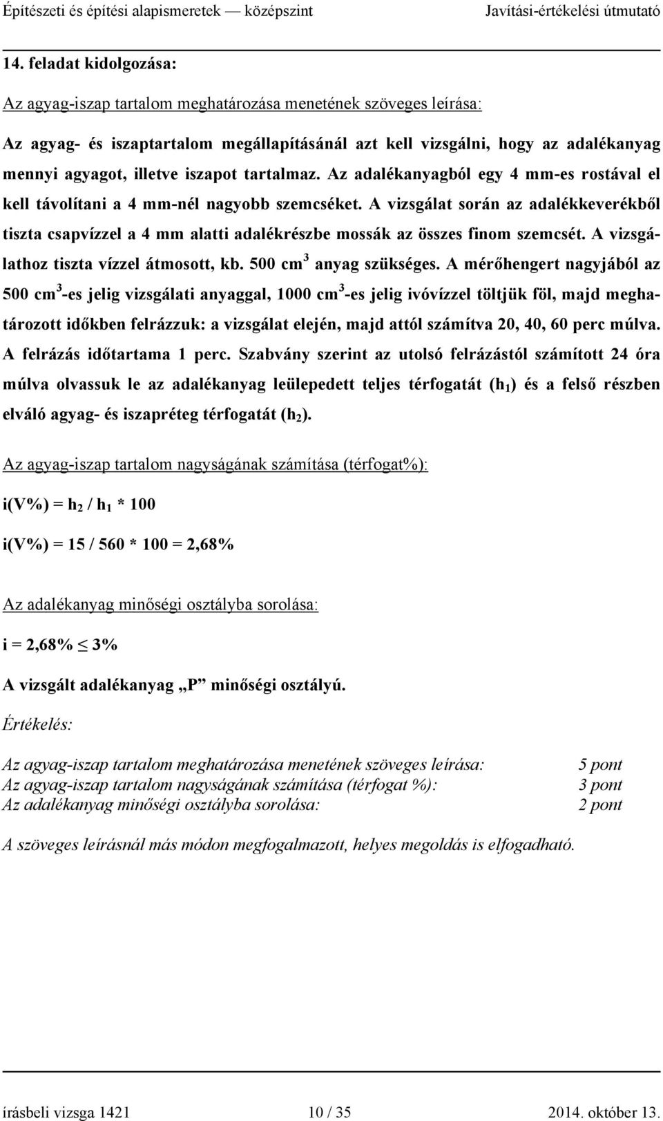 A vizsgálat során az adalékkeverékből tiszta csapvízzel a 4 mm alatti adalékrészbe mossák az összes finom szemcsét. A vizsgálathoz tiszta vízzel átmosott, kb. 500 cm 3 anyag szükséges.