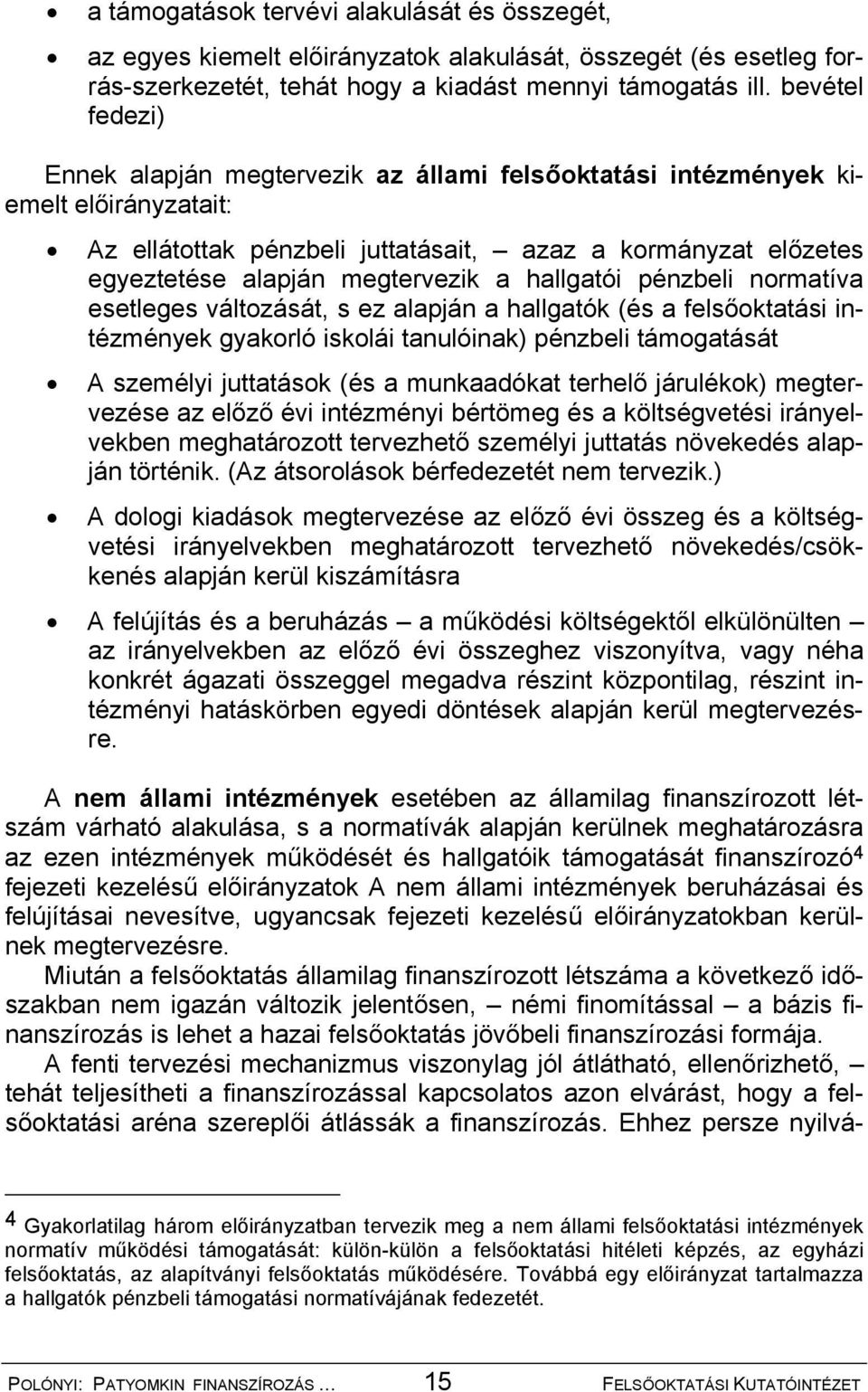 hallgatói pénzbeli normatíva esetleges változását, s ez alapján a hallgatók (és a felsőoktatási intézmények gyakorló iskolái tanulóinak) pénzbeli támogatását A személyi juttatások (és a munkaadókat