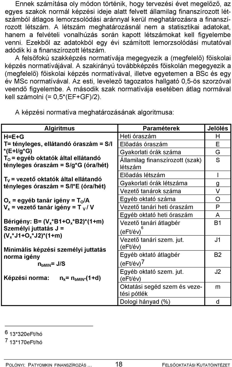 Ezekből az adatokból egy évi számított lemorzsolódási mutatóval adódik ki a finanszírozott létszám. A felsőfokú szakképzés normatívája megegyezik a (megfelelő) főiskolai képzés normatívájával.