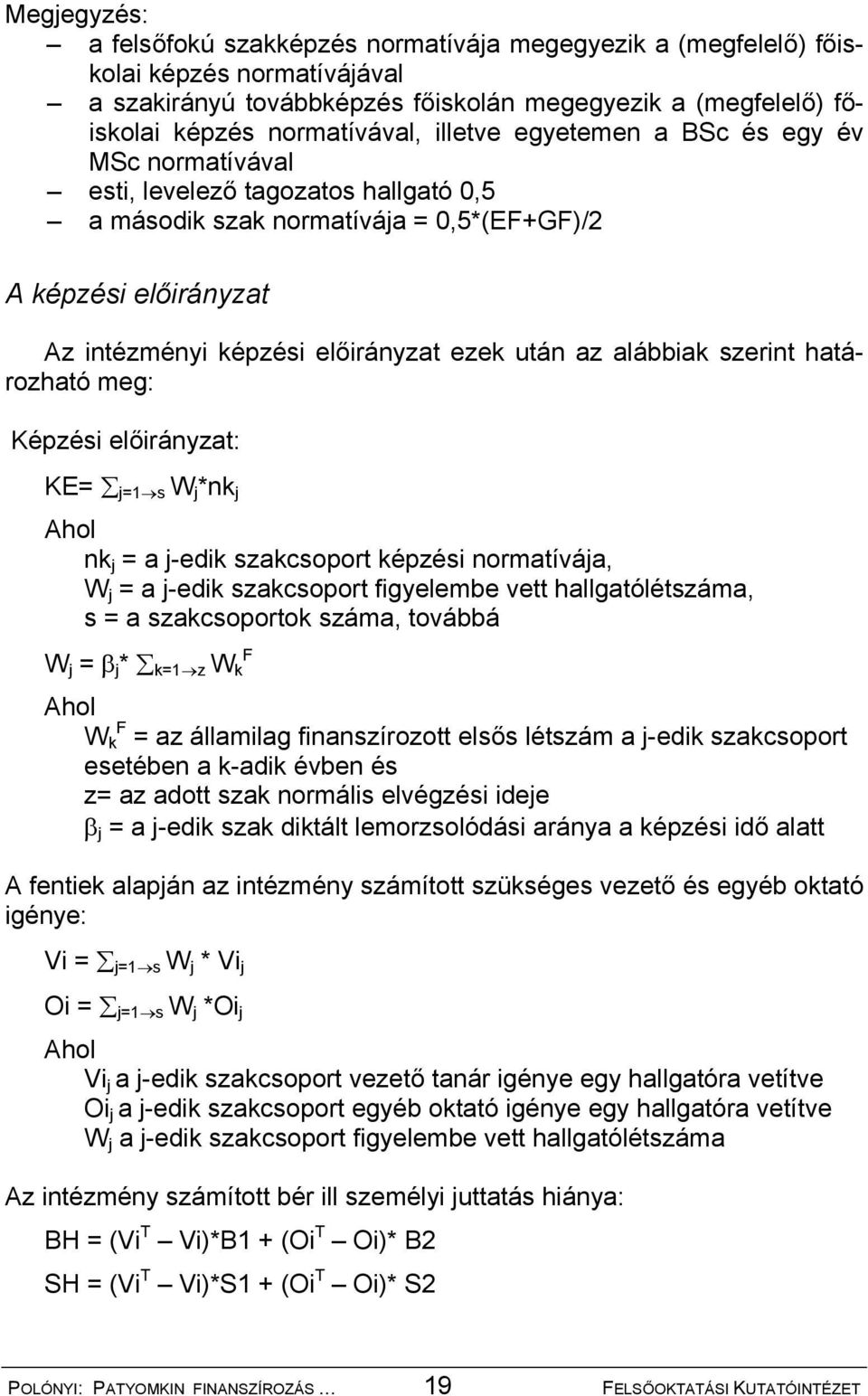 az alábbiak szerint határozható meg: Képzési előirányzat: KE= j=1 s W j *nk j Ahol nk j = a j-edik szakcsoport képzési normatívája, W j = a j-edik szakcsoport figyelembe vett hallgatólétszáma, s = a