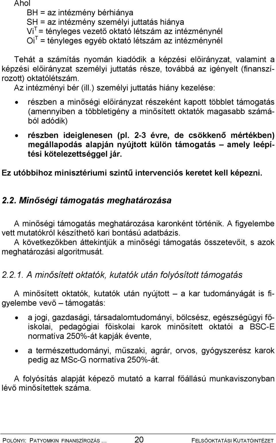 ) személyi juttatás hiány kezelése: részben a minőségi előirányzat részeként kapott többlet támogatás (amennyiben a többletigény a minősített oktatók magasabb számából adódik) részben ideiglenesen