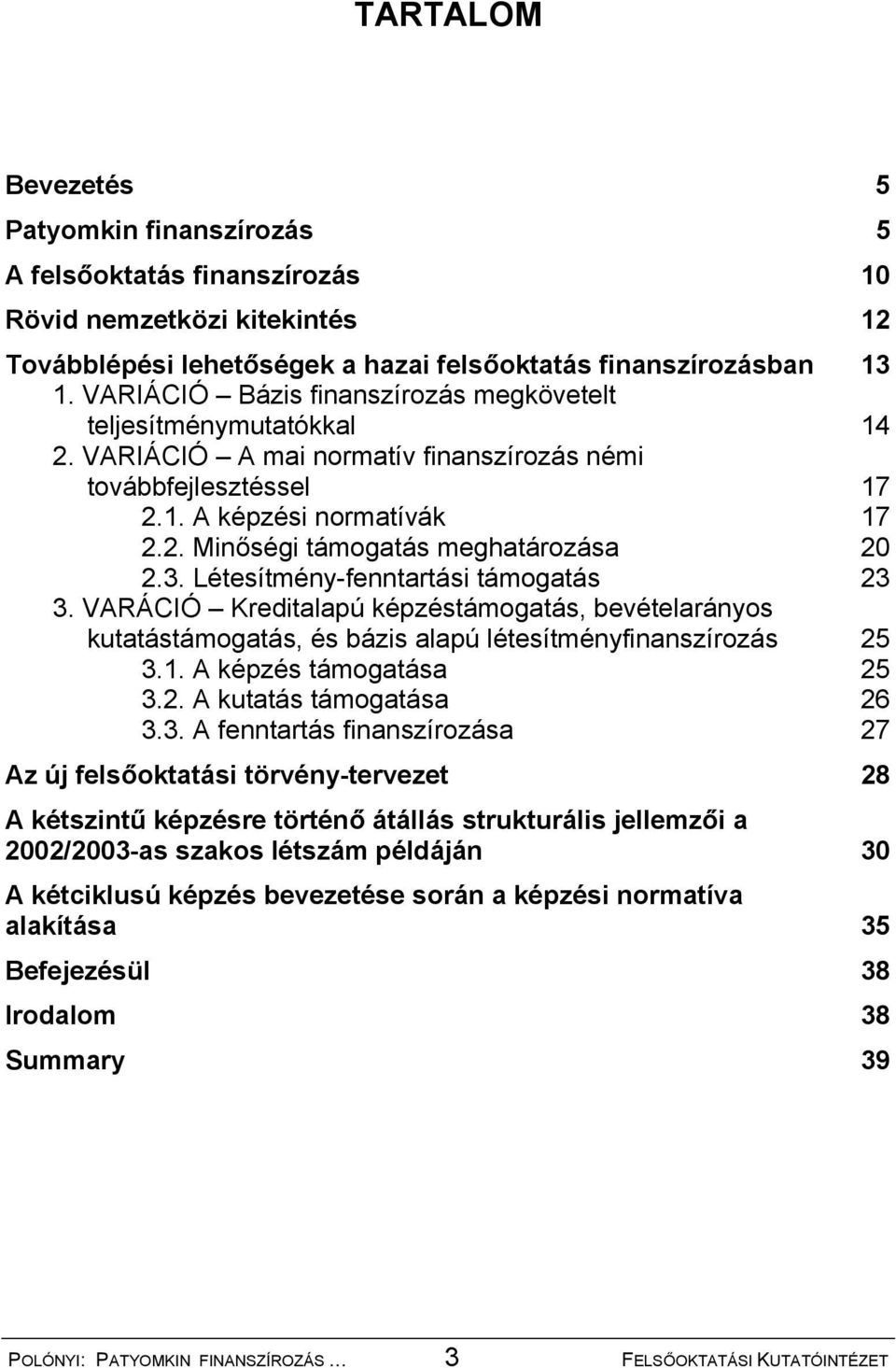 3. Létesítmény-fenntartási támogatás 23 3. VARÁCIÓ Kreditalapú képzéstámogatás, bevételarányos kutatástámogatás, és bázis alapú létesítményfinanszírozás 25 3.1. A képzés támogatása 25 3.2. A kutatás támogatása 26 3.