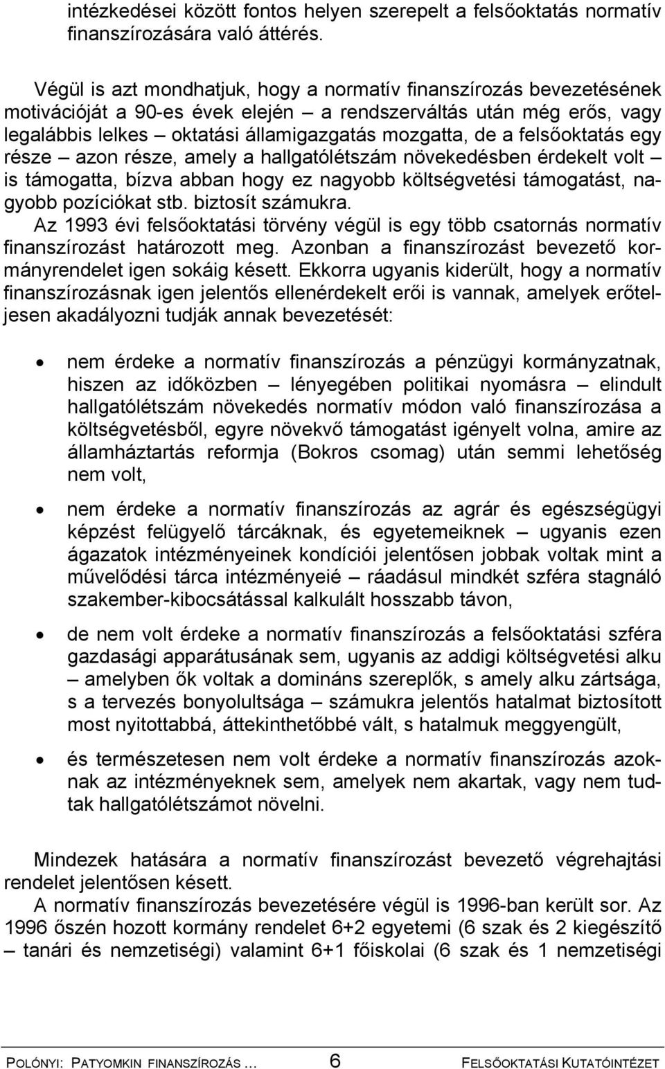 felsőoktatás egy része azon része, amely a hallgatólétszám növekedésben érdekelt volt is támogatta, bízva abban hogy ez nagyobb költségvetési támogatást, nagyobb pozíciókat stb. biztosít számukra.