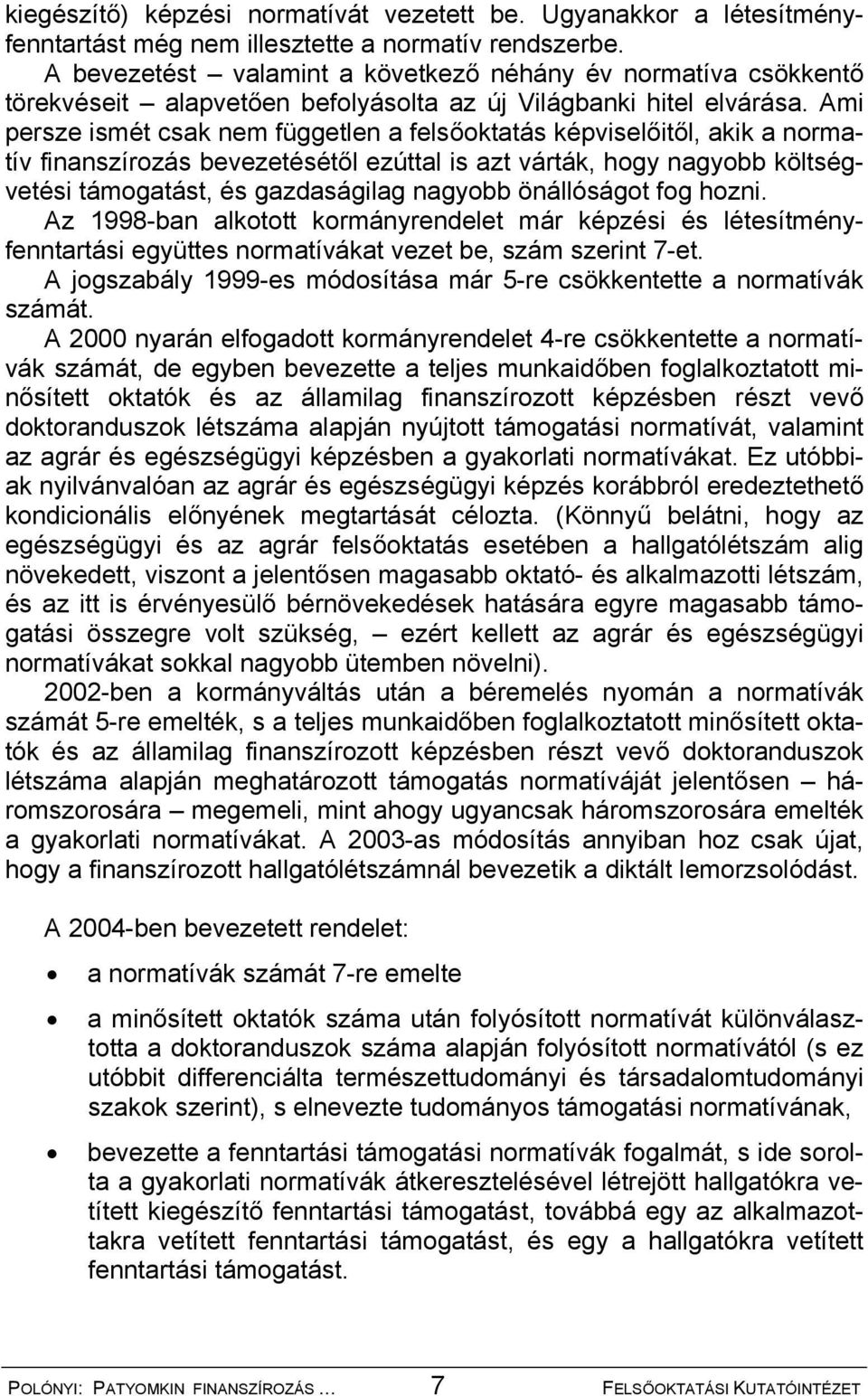 Ami persze ismét csak nem független a felsőoktatás képviselőitől, akik a normatív finanszírozás bevezetésétől ezúttal is azt várták, hogy nagyobb költségvetési támogatást, és gazdaságilag nagyobb