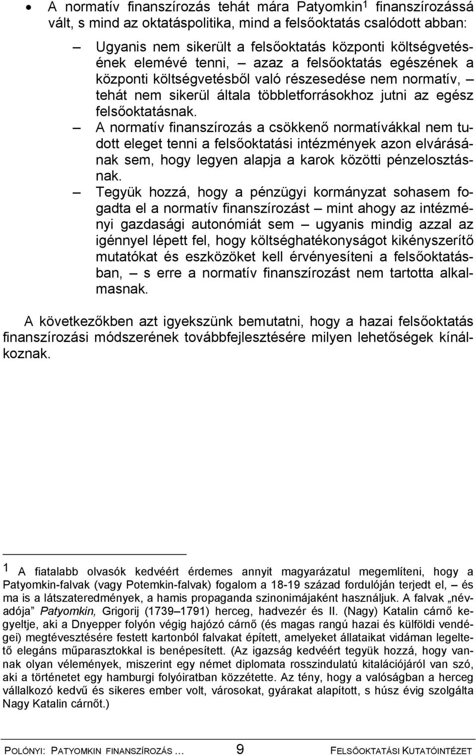 A normatív finanszírozás a csökkenő normatívákkal nem tudott eleget tenni a felsőoktatási intézmények azon elvárásának sem, hogy legyen alapja a karok közötti pénzelosztásnak.