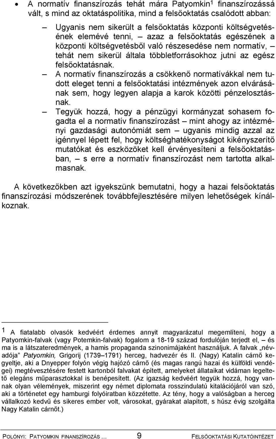 A normatív finanszírozás a csökkenő normatívákkal nem tudott eleget tenni a felsőoktatási intézmények azon elvárásának sem, hogy legyen alapja a karok közötti pénzelosztásnak.