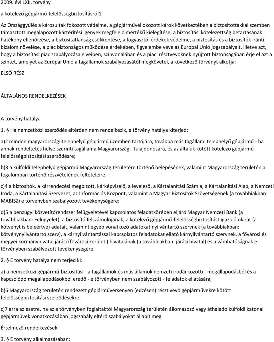 kártérítési igények megfelelő mértékű kielégítése, a biztosítási kötelezettség betartásának hatékony ellenőrzése, a biztosítatlanság csökkentése, a fogyasztói érdekek védelme, a biztosítás és a